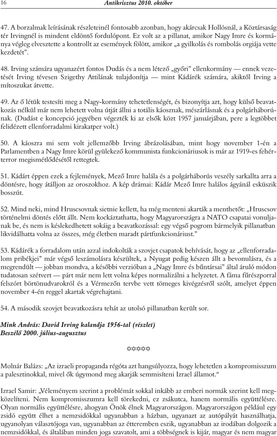 Irving számára ugyanazért fontos Dudás és a nem létezô gyôri ellenkormány ennek vezetését Irving tévesen Szigethy Attilának tulajdonítja mint Kádárék számára, akiktôl Irving a mítoszukat átvette. 49.