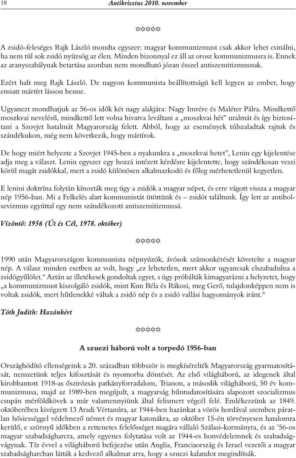 De nagyon kommunista beállítottságú kell legyen az ember, hogy emiatt mártírt lásson benne. Ugyanezt mondhatjuk az 56-os idôk két nagy alakjára: Nagy Imrére és Maléter Pálra.