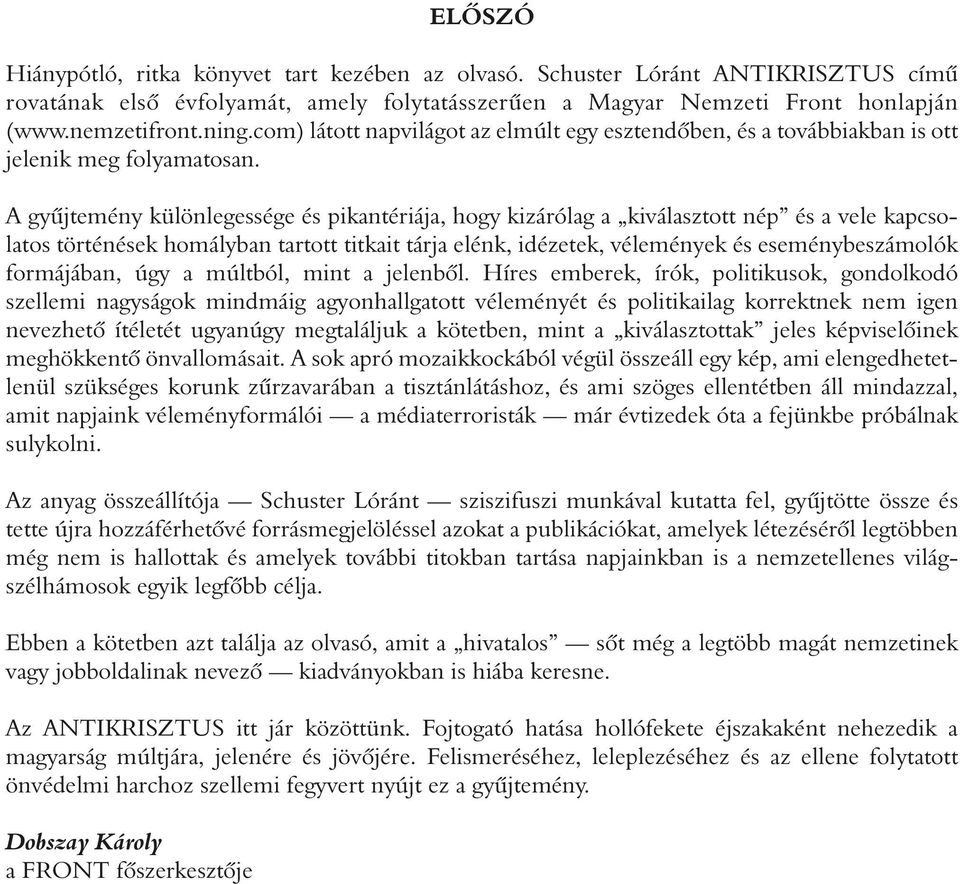 A gyûjtemény különlegessége és pikantériája, hogy kizárólag a kiválasztott nép és a vele kapcsolatos történések homályban tartott titkait tárja elénk, idézetek, vélemények és eseménybeszámolók