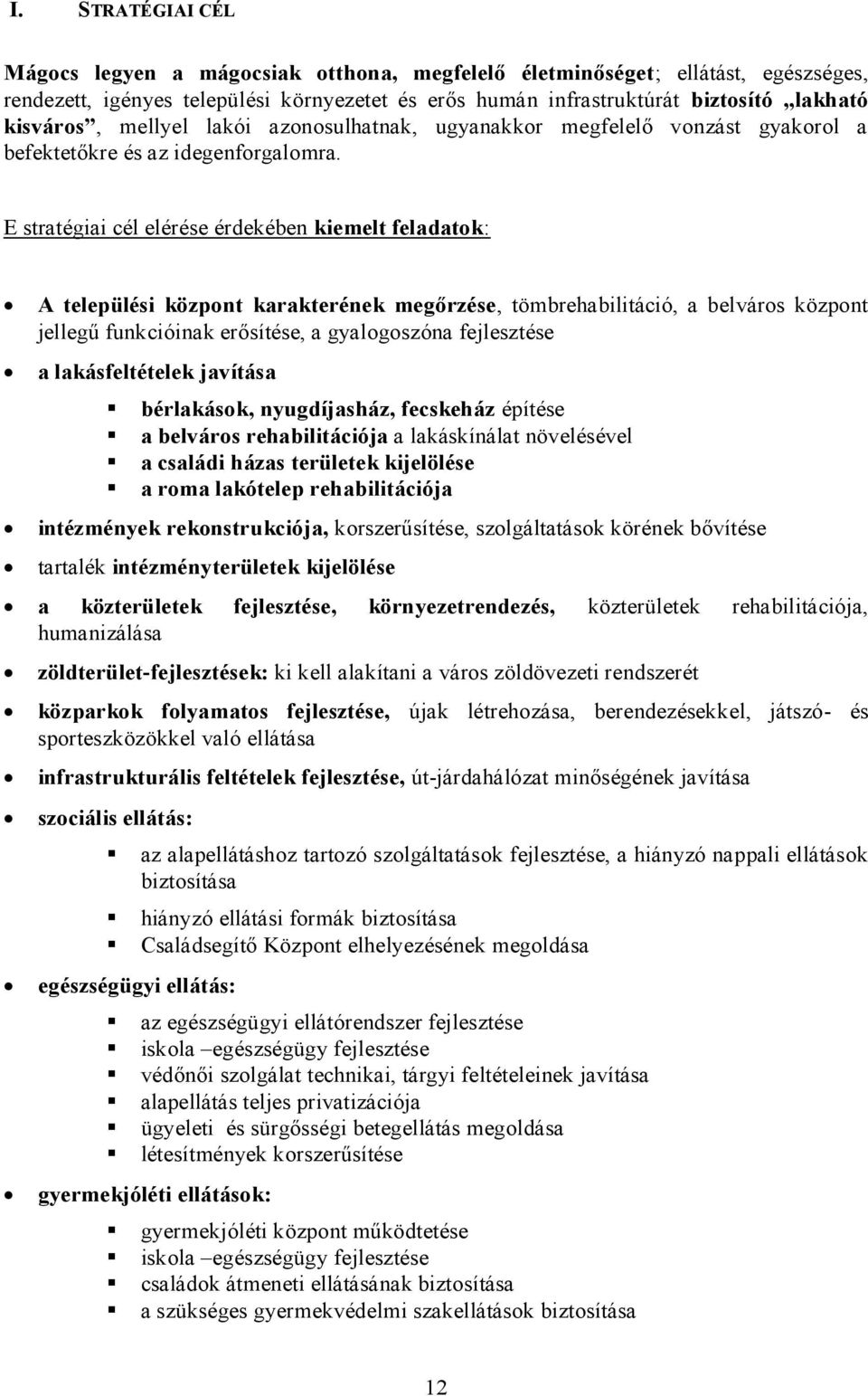 E stratégiai cél elérése érdekében kiemelt feladatok: A települési központ karakterének megőrzése, tömbrehabilitáció, a belváros központ jellegű funkcióinak erősítése, a gyalogoszóna fejlesztése a