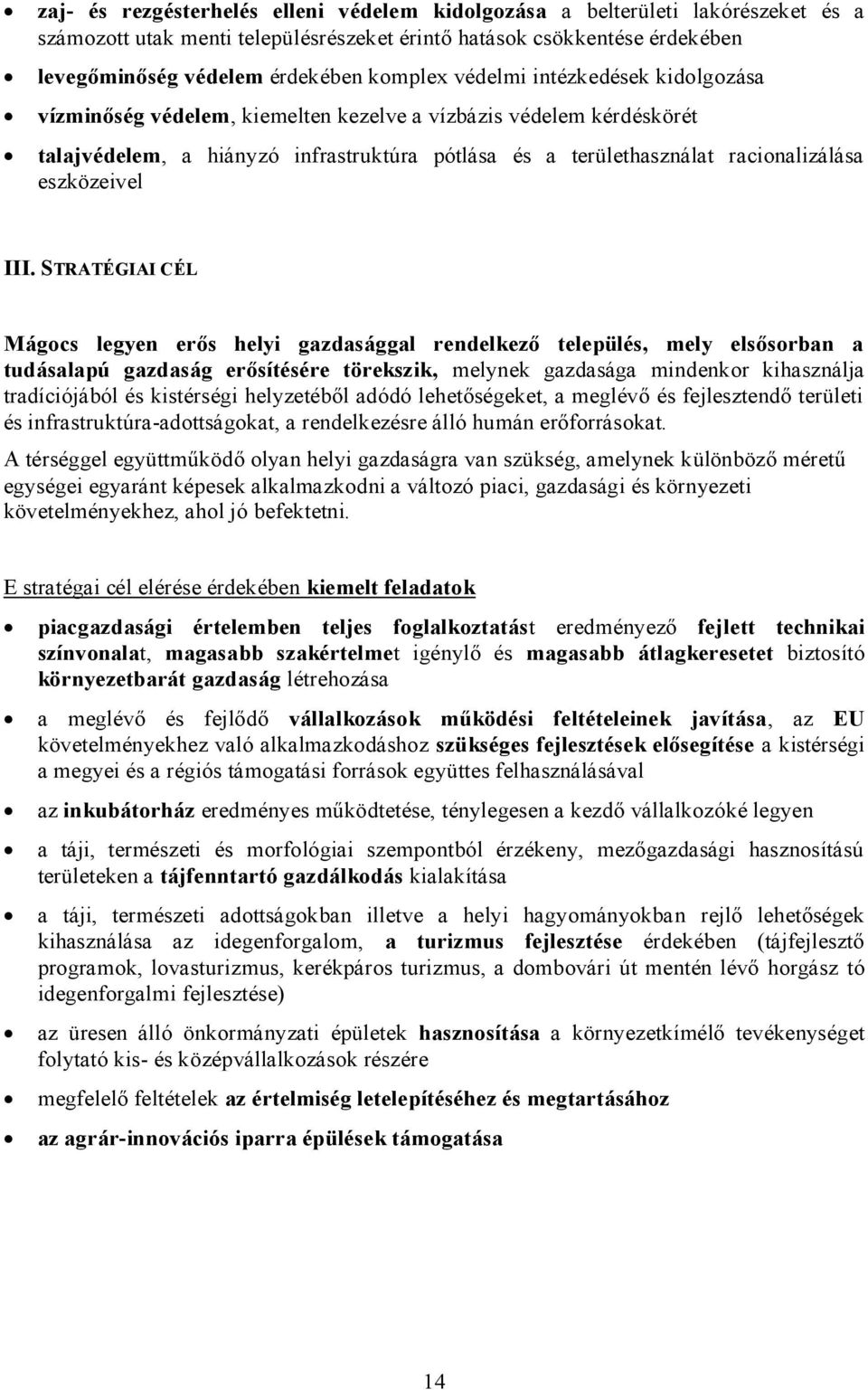 III. STRATÉGIAI CÉL Mágocs legyen erős helyi gazdasággal rendelkező település, mely elsősorban a tudásalapú gazdaság erősítésére törekszik, melynek gazdasága mindenkor kihasználja tradíciójából és