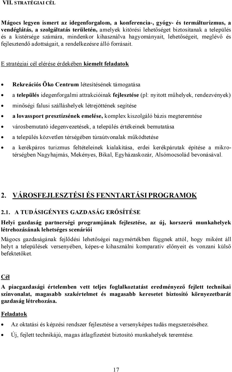 E stratégiai cél elérése érdekében kiemelt feladatok Rekreációs Öko Centrum létesítésének támogatása a település idegenforgalmi attrakcióinak fejlesztése (pl: nyitott műhelyek, rendezvények) minőségi