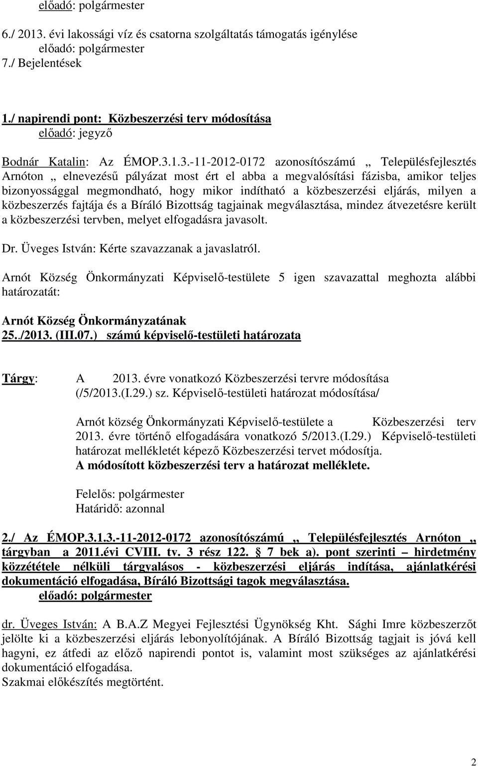 1.3.-11-2012-0172 azonosítószámú Településfejlesztés Arnóton elnevezéső pályázat most ért el abba a megvalósítási fázisba, amikor teljes bizonyossággal megmondható, hogy mikor indítható a