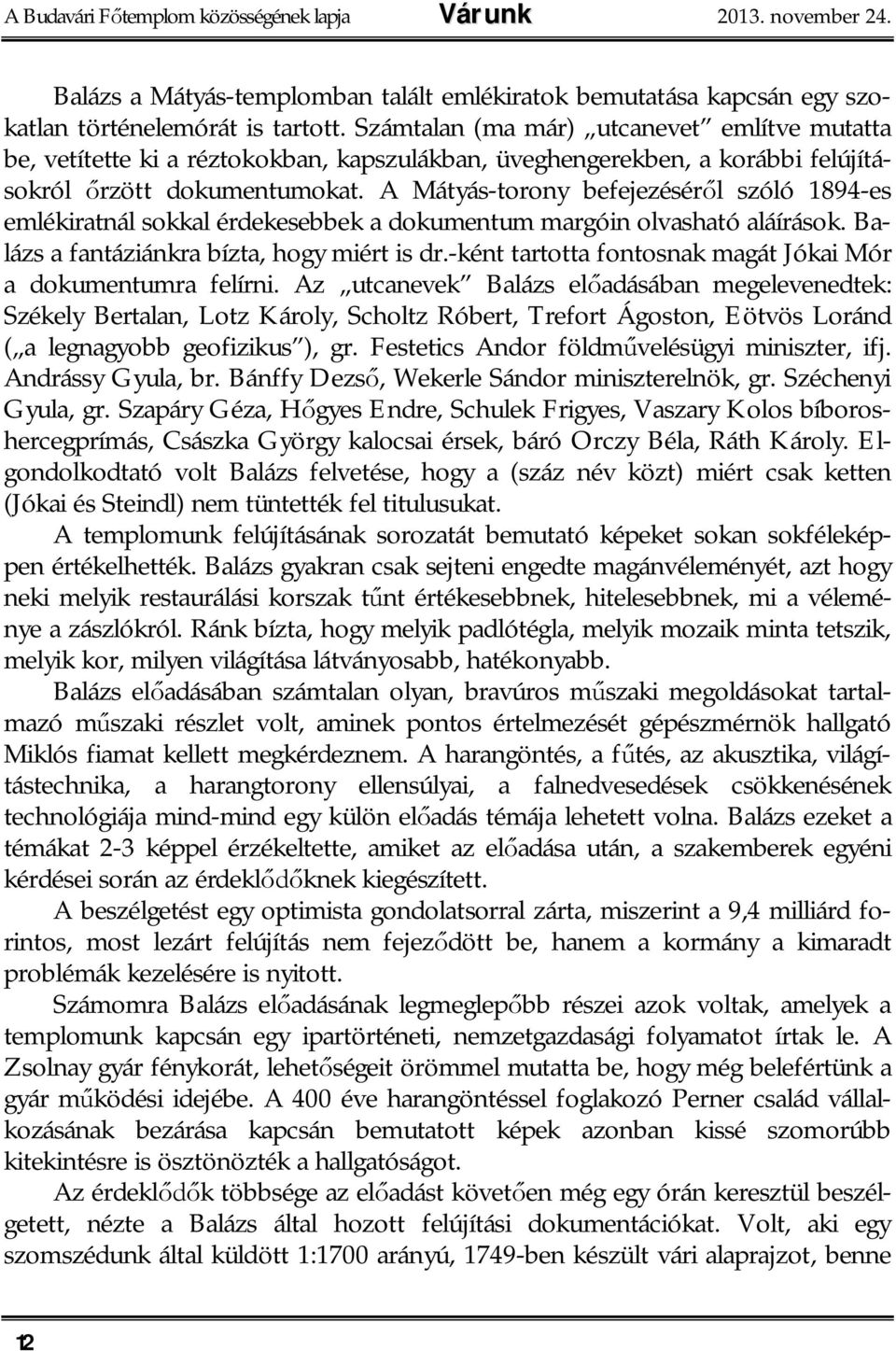 A Mátyás-torony befejezésér l szóló 1894-es emlékiratnál sokkal érdekesebbek a dokumentum margóin olvasható aláírások. Balázs a fantáziánkra bízta, hogy miért is dr.