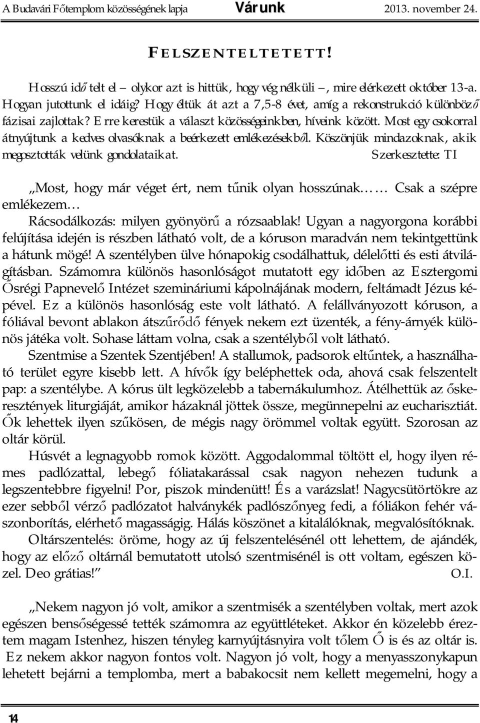 Most egy csokorral átnyújtunk a kedves olvasóknak a beérkezett emlékezésekb l. Köszönjük mindazoknak, akik megosztották velünk gondolataikat.