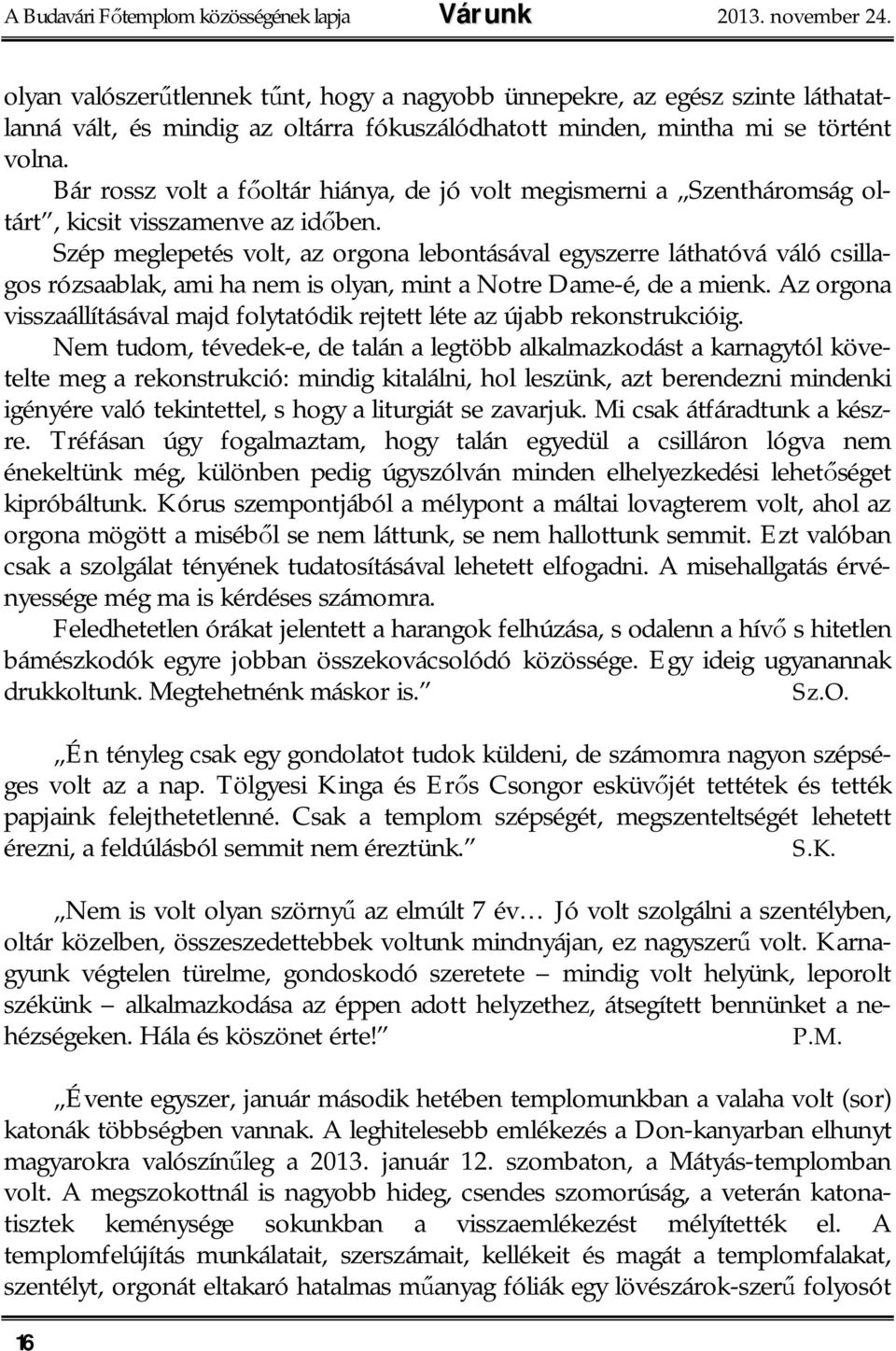 Bár rossz volt a f oltár hiánya, de jó volt megismerni a Szentháromság oltárt, kicsit visszamenve az id ben.