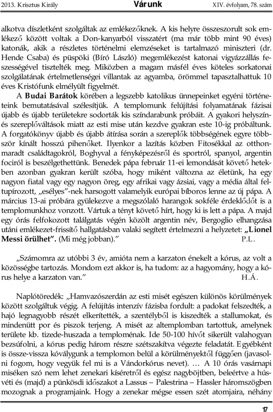 Hende Csaba) és püspöki (Bíró László) megemlékezést katonai vigyázzállás feszességével tisztelték meg.