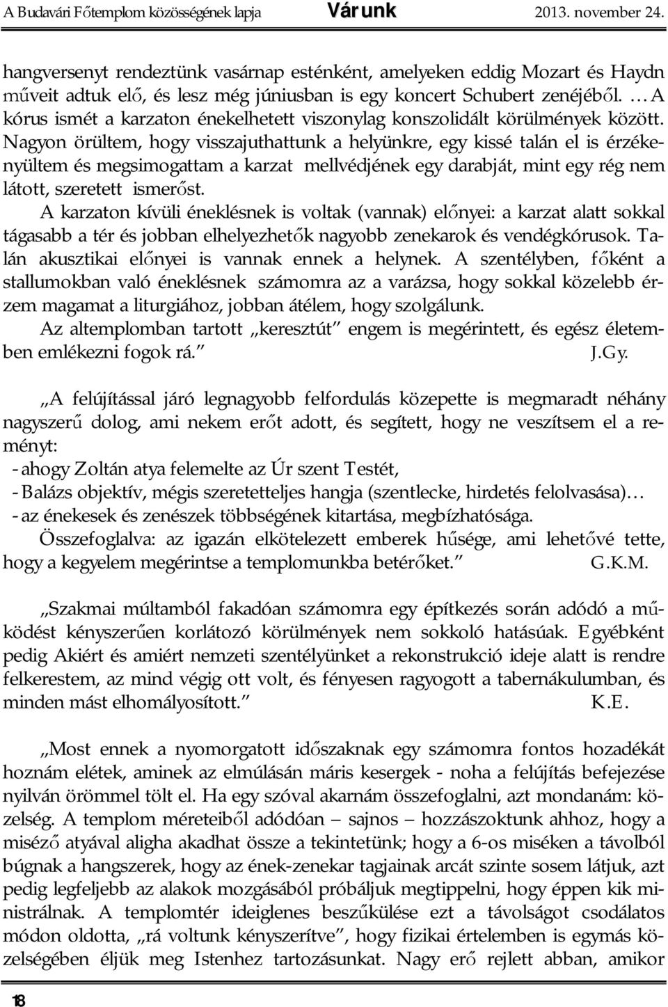 A kórus ismét a karzaton énekelhetett viszonylag konszolidált körülmények között.