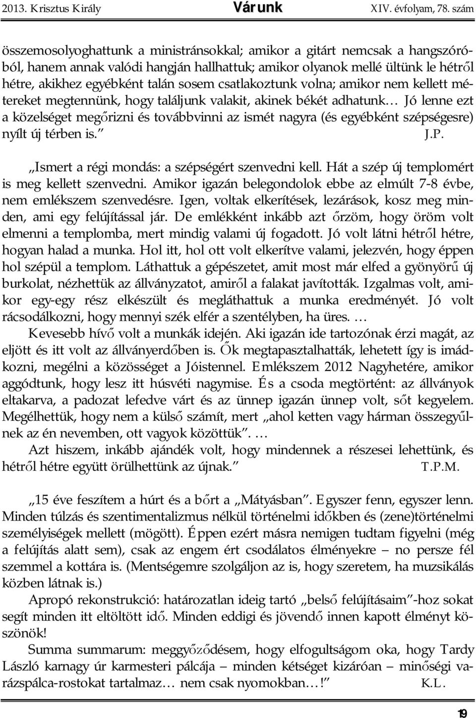 csatlakoztunk volna; amikor nem kellett métereket megtennünk, hogy találjunk valakit, akinek békét adhatunk Jó lenne ezt a közelséget meg rizni és továbbvinni az ismét nagyra (és egyébként