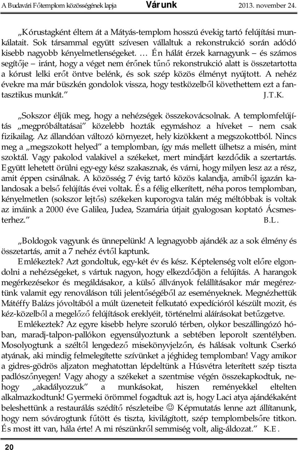 Én hálát érzek karnagyunk és számos segít je iránt, hogy a véget nem ér nek t rekonstrukció alatt is összetartotta a kórust lelki er t öntve belénk, és sok szép közös élményt nyújtott.