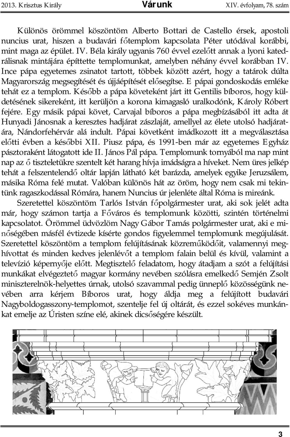 Béla király ugyanis 760 évvel ezel tt annak a lyoni katedrálisnak mintájára építtette templomunkat, amelyben néhány évvel korábban IV.