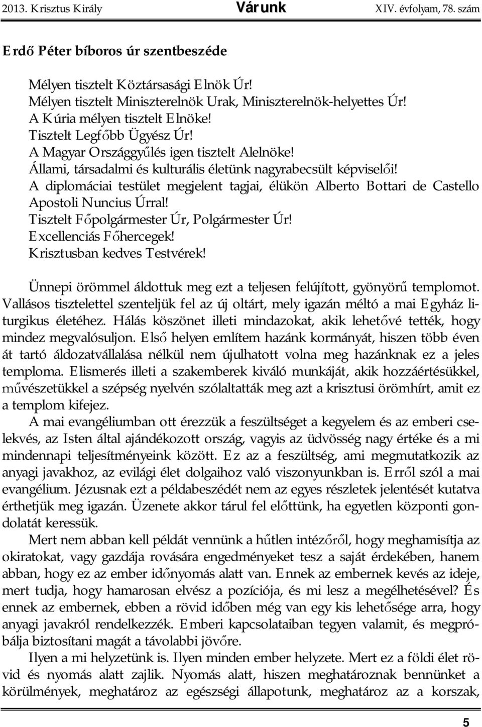 A diplomáciai testület megjelent tagjai, élükön Alberto Bottari de Castello Apostoli Nuncius Úrral! Tisztelt F polgármester Úr, Polgármester Úr! Excellenciás F hercegek! Krisztusban kedves Testvérek!