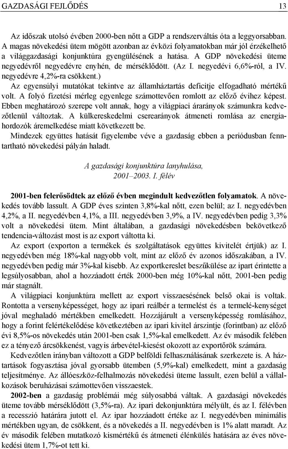 A GDP növekedési üteme negyedévről negyedévre enyhén, de mérséklődött. (Az I. negyedévi 6,6%-ról, a IV. negyedévre 4,2%-ra csökkent.