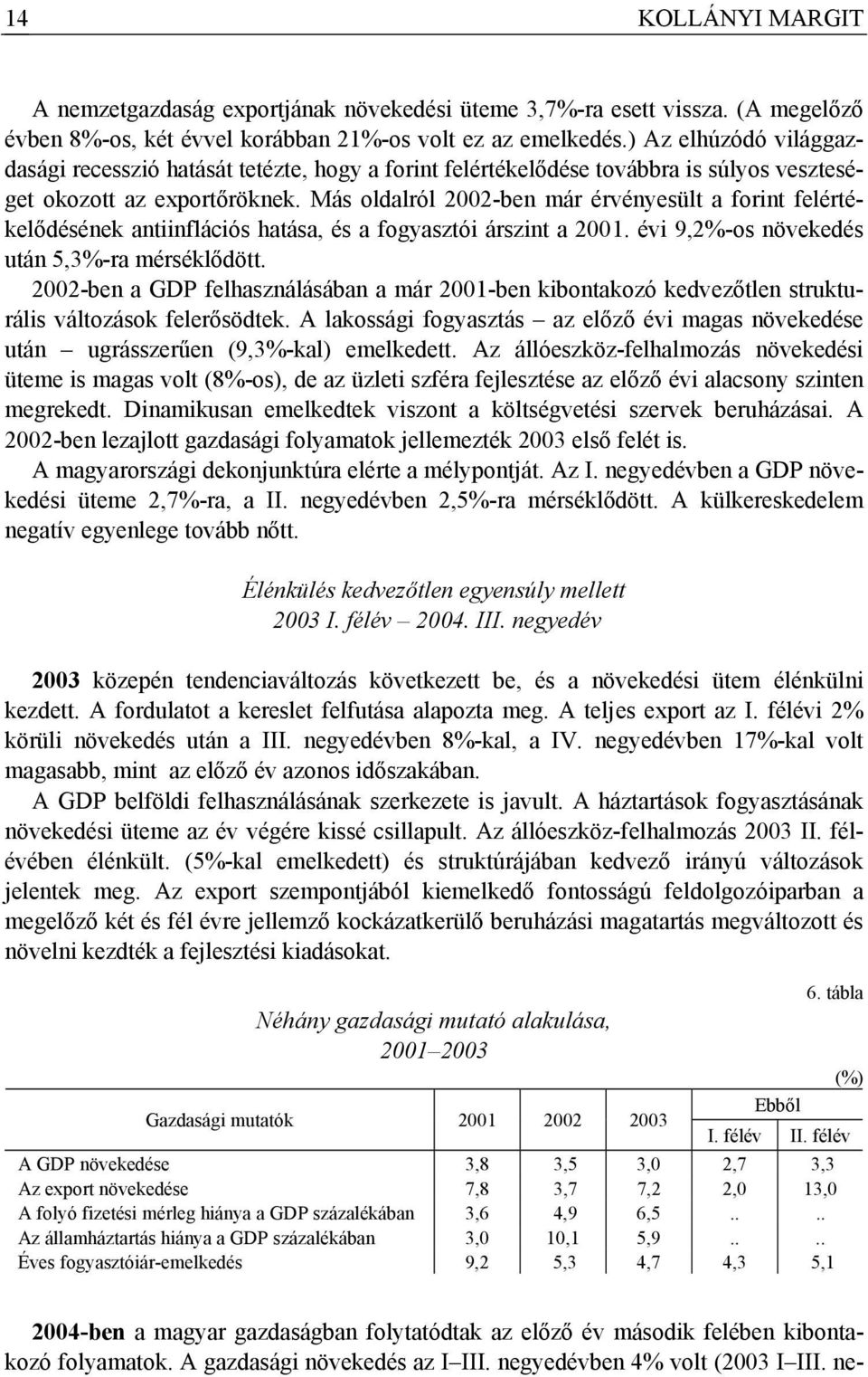 Más oldalról 2002-ben már érvényesült a forint felértékelődésének antiinflációs hatása, és a fogyasztói árszint a 2001. évi 9,2%-os növekedés után 5,3%-ra mérséklődött.