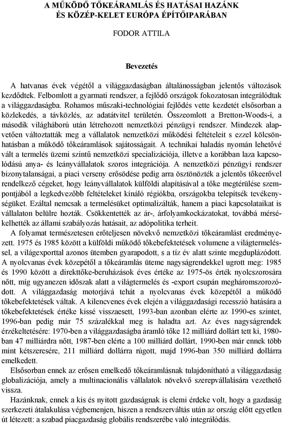 Rohamos műszaki-technológiai fejlődés vette kezdetét elsősorban a közlekedés, a távközlés, az adatátvitel területén.