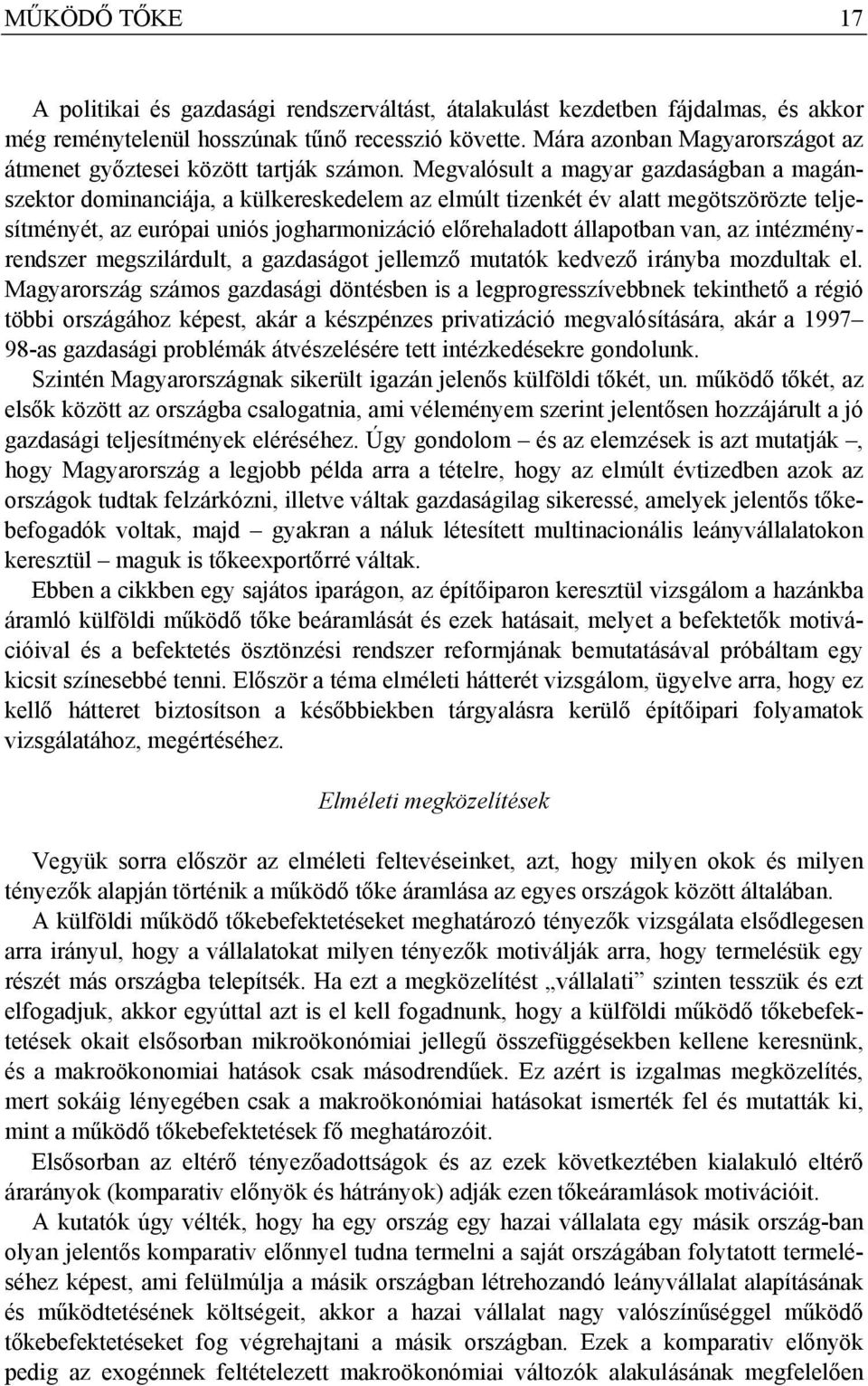 Megvalósult a magyar gazdaságban a magánszektor dominanciája, a külkereskedelem az elmúlt tizenkét év alatt megötszörözte teljesítményét, az európai uniós jogharmonizáció előrehaladott állapotban