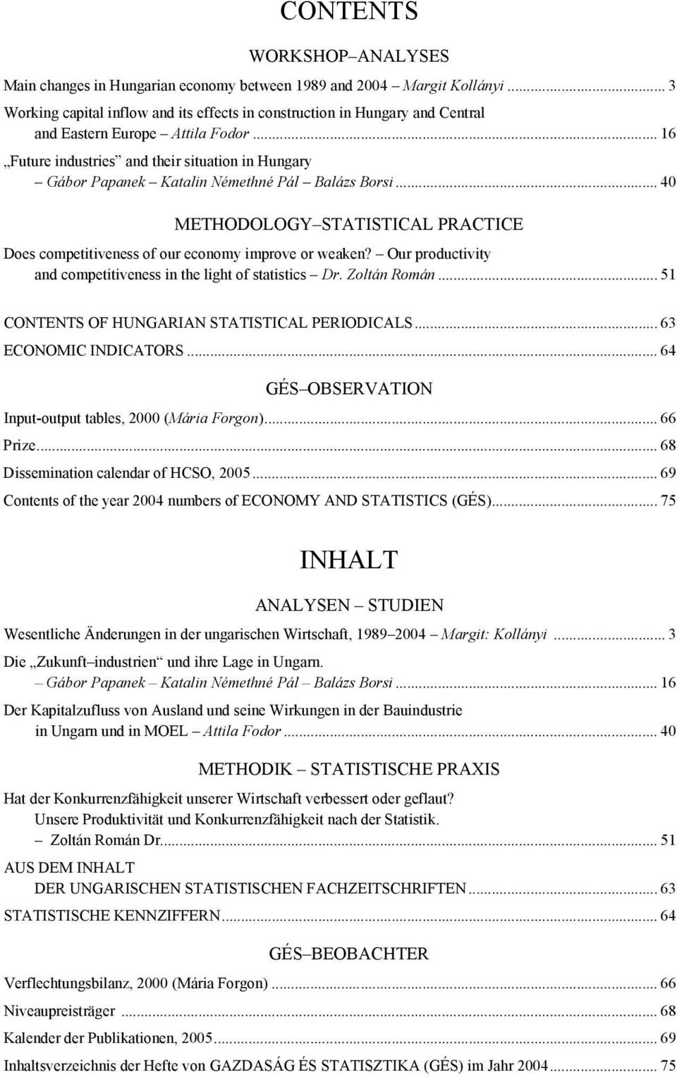 .. 16 Future industries and their situation in Hungary Gábor Papanek Katalin Némethné Pál Balázs Borsi... 40 METHODOLOGY STATISTICAL PRACTICE Does competitiveness of our economy improve or weaken?