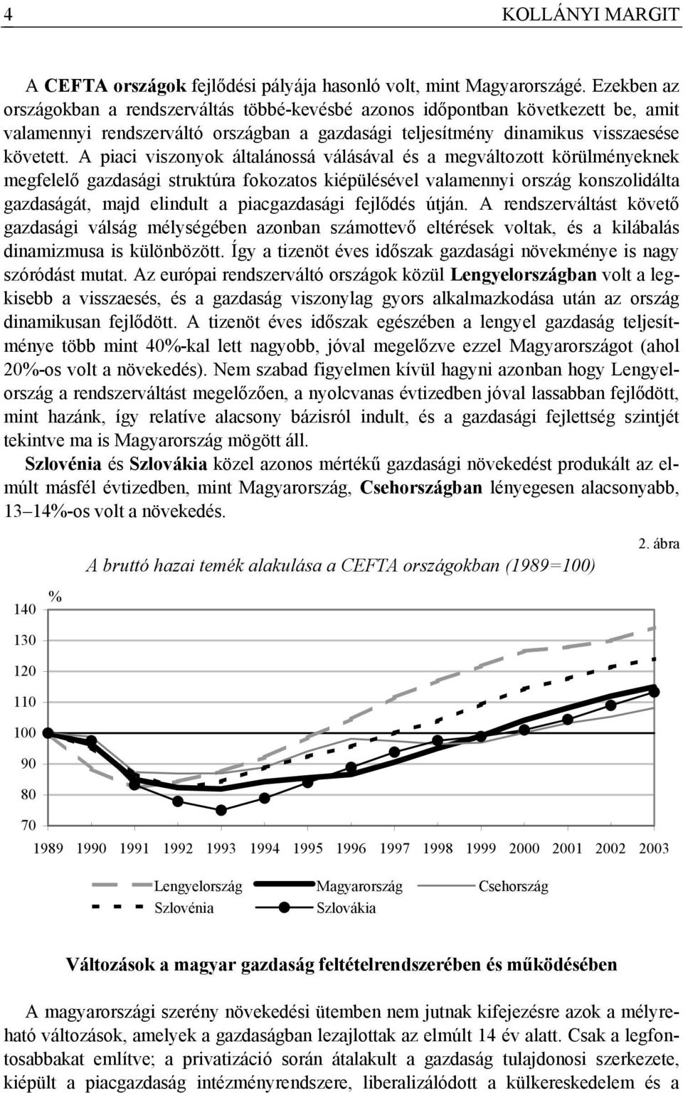 A piaci viszonyok általánossá válásával és a megváltozott körülményeknek megfelelő gazdasági struktúra fokozatos kiépülésével valamennyi ország konszolidálta gazdaságát, majd elindult a piacgazdasági