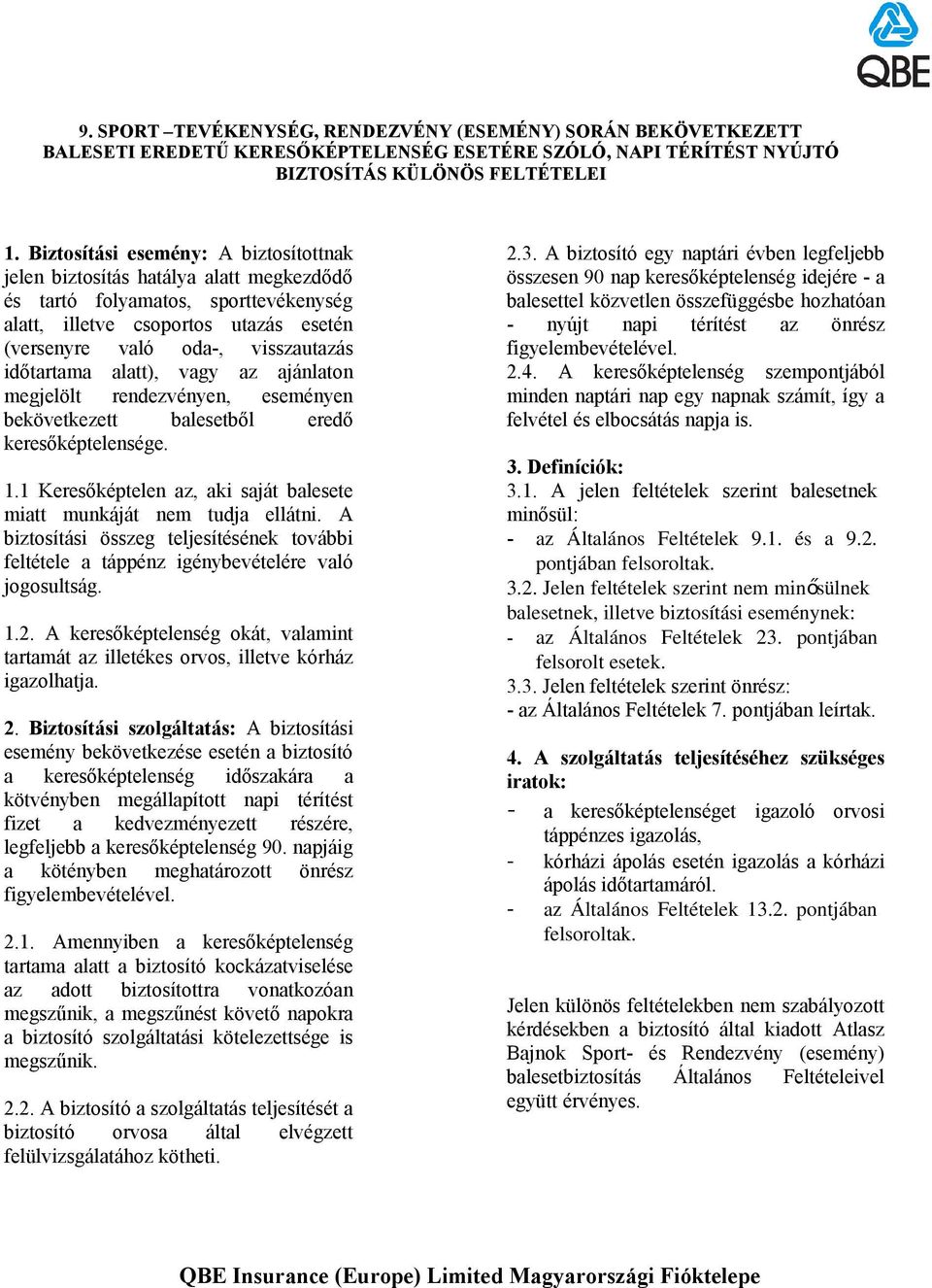 időtartama alatt), vagy az ajánlaton megjelölt rendezvényen, eseményen bekövetkezett balesetből eredő keresőképtelensége. 1.1 Keresőképtelen az, aki saját balesete miatt munkáját nem tudja ellátni.