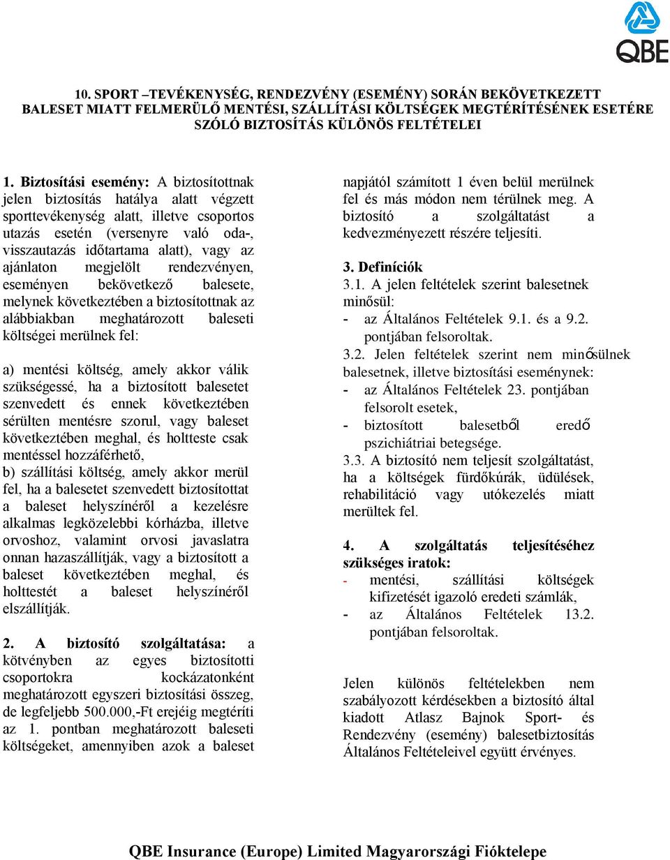 ajánlaton megjelölt rendezvényen, eseményen bekövetkező balesete, melynek következtében a biztosítottnak az alábbiakban meghatározott baleseti költségei merülnek fel: a) mentési költség, amely akkor