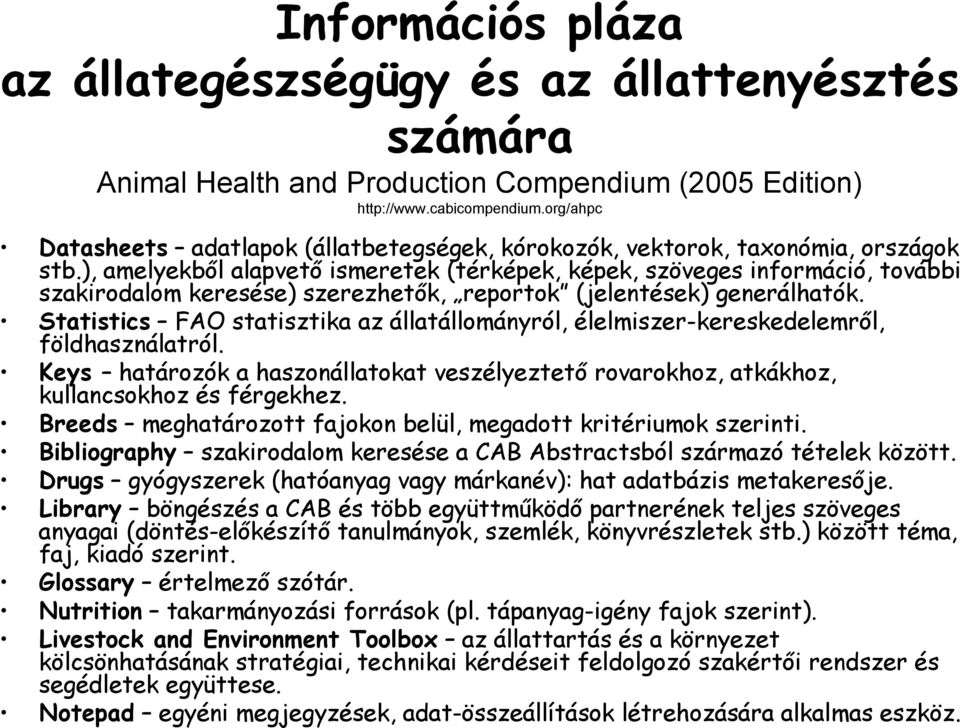 ), amelyekből alapvető ismeretek (térképek, képek, szöveges információ, további szakirodalom keresése) szerezhetők, reportok (jelentések) generálhatók.