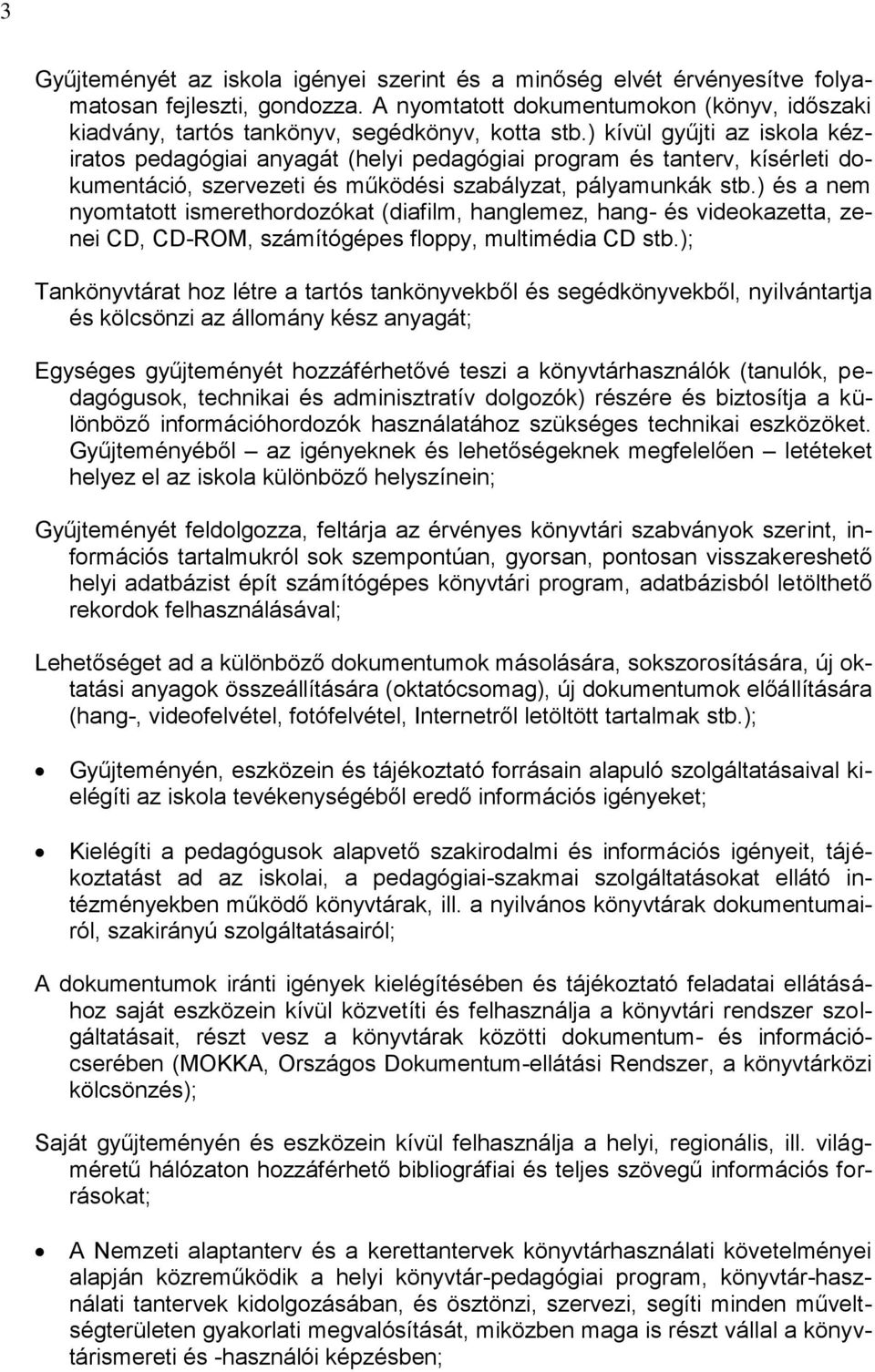 ) kívül gyűjti az iskola kéziratos pedagógiai anyagát (helyi pedagógiai program és tanterv, kísérleti dokumentáció, szervezeti és működési szabályzat, pályamunkák stb.