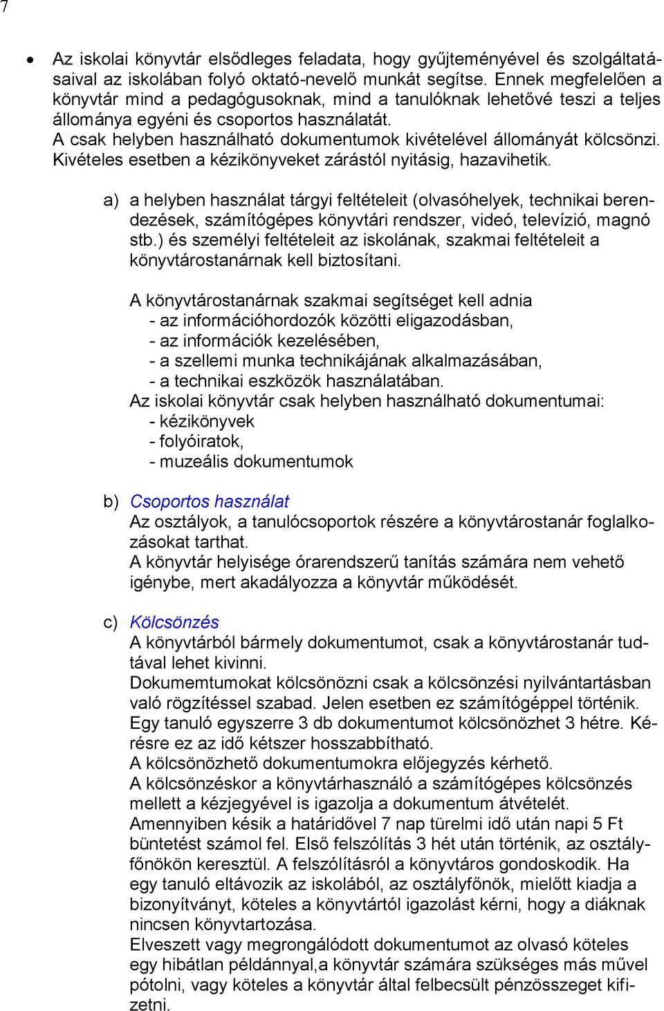 A csak helyben használható dokumentumok kivételével állományát kölcsönzi. Kivételes esetben a kézikönyveket zárástól nyitásig, hazavihetik.