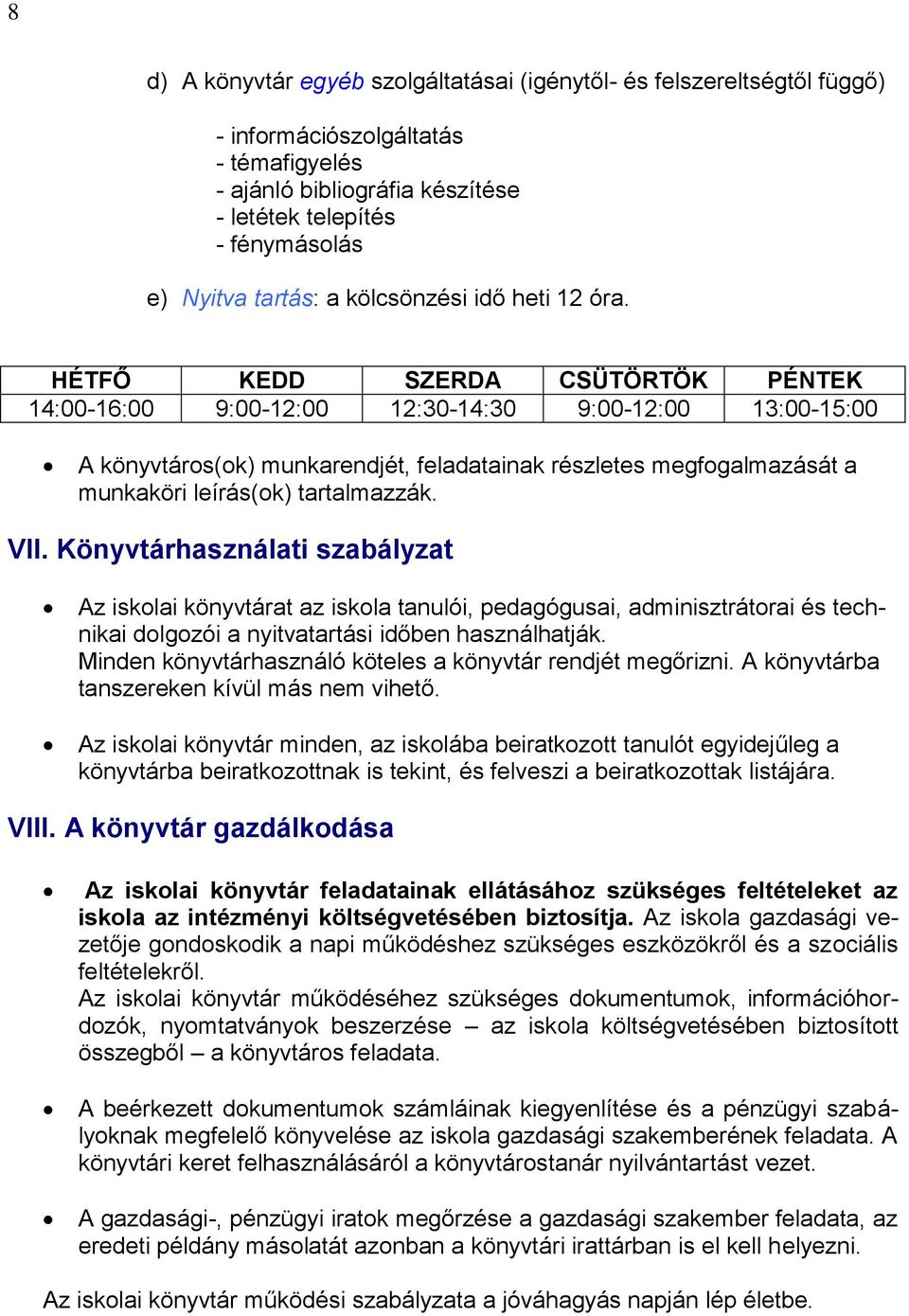 HÉTFŐ KEDD SZERDA CSÜTÖRTÖK PÉNTEK 14:00-16:00 9:00-12:00 12:30-14:30 9:00-12:00 13:00-15:00 A könyvtáros(ok) munkarendjét, feladatainak részletes megfogalmazását a munkaköri leírás(ok) tartalmazzák.