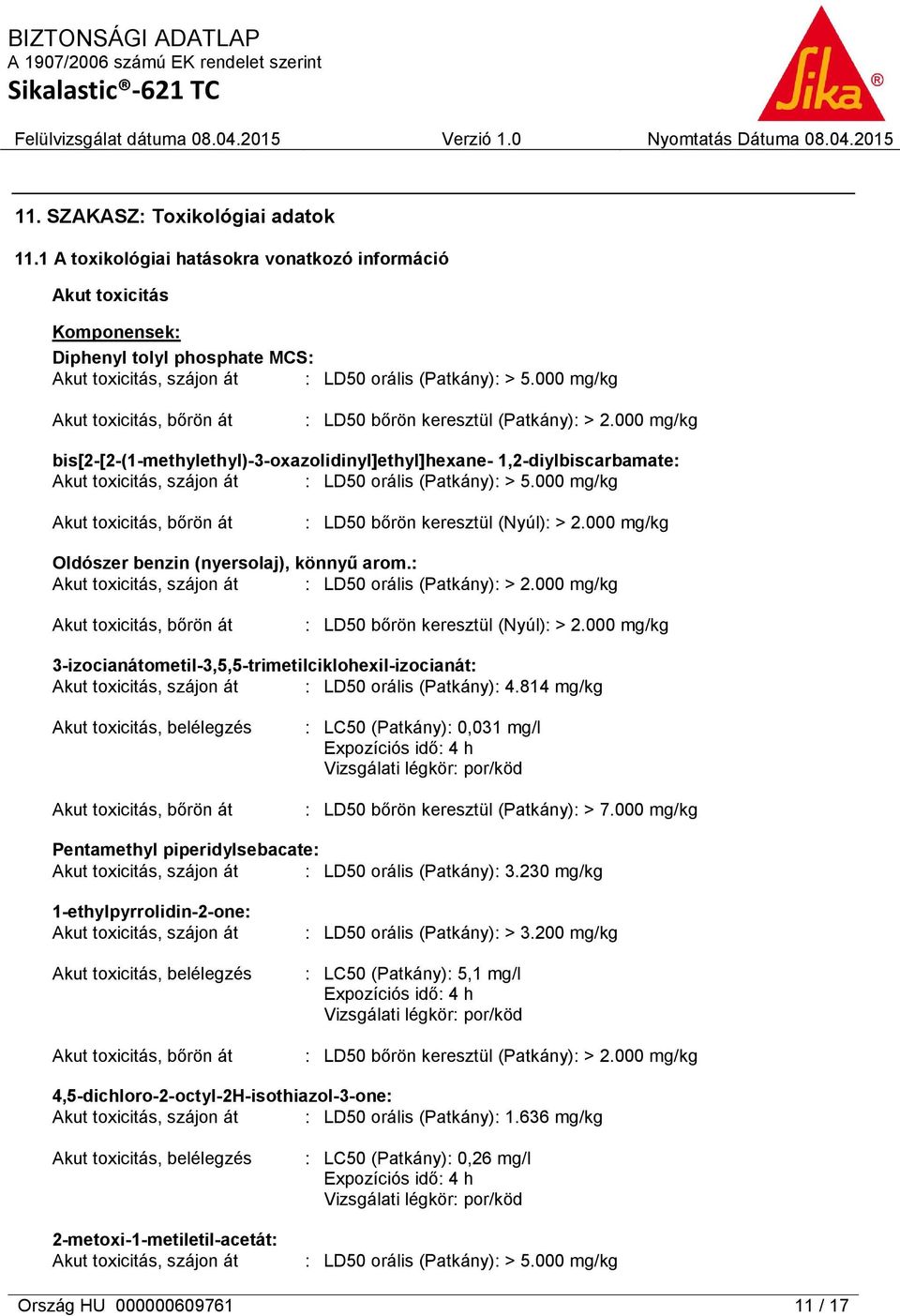 000 mg/kg bis[2-[2-(1-methylethyl)-3-oxazolidinyl]ethyl]hexane- 1,2-diylbiscarbamate: Akut toxicitás, szájon át : LD50 orális (Patkány): > 5.