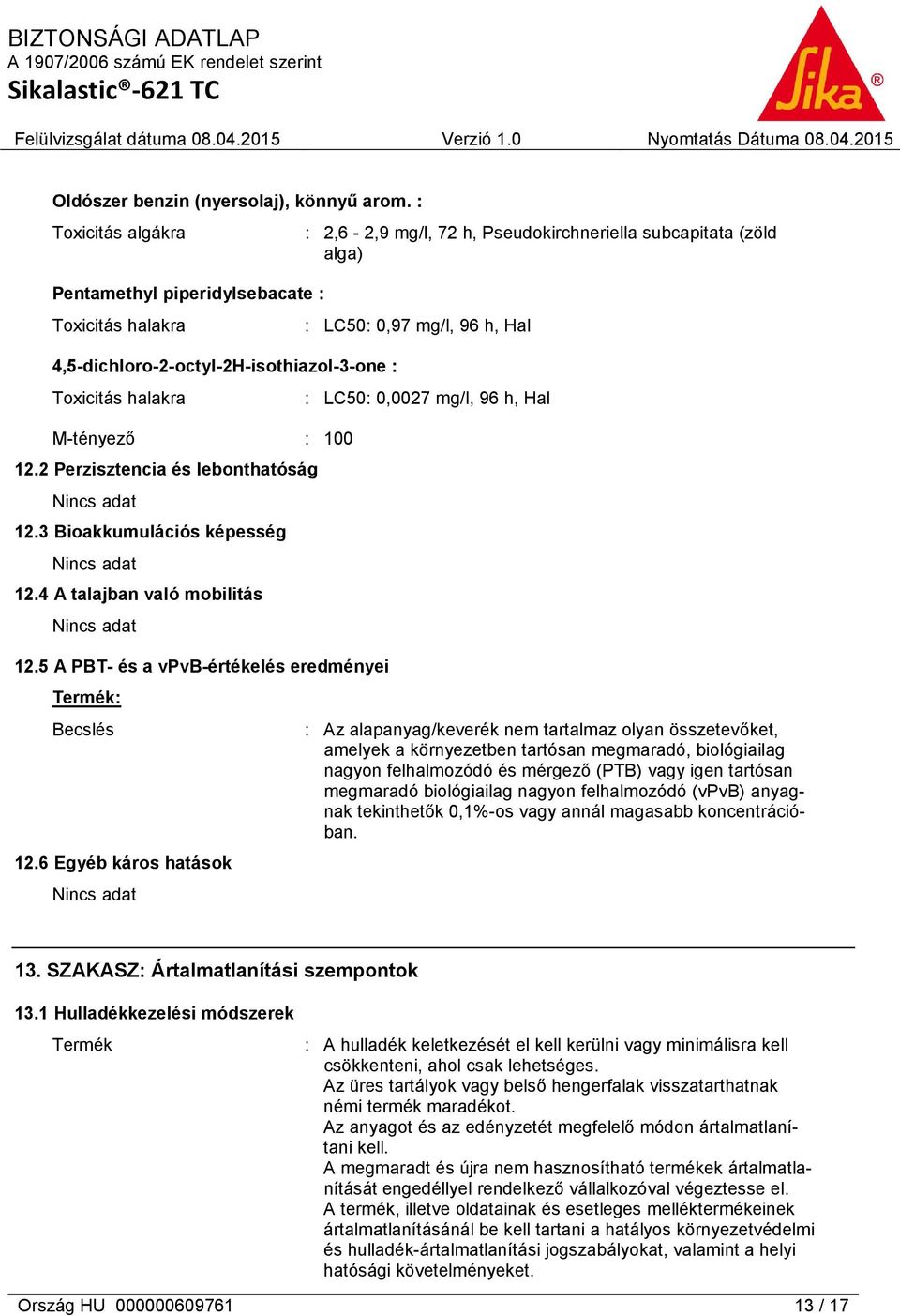 6 Egyéb káros hatások Nincs adat : 2,6-2,9 mg/l, 72 h, Pseudokirchneriella subcapitata (zöld alga) : LC50: 0,97 mg/l, 96 h, Hal : LC50: 0,0027 mg/l, 96 h, Hal : Az alapanyag/keverék nem tartalmaz