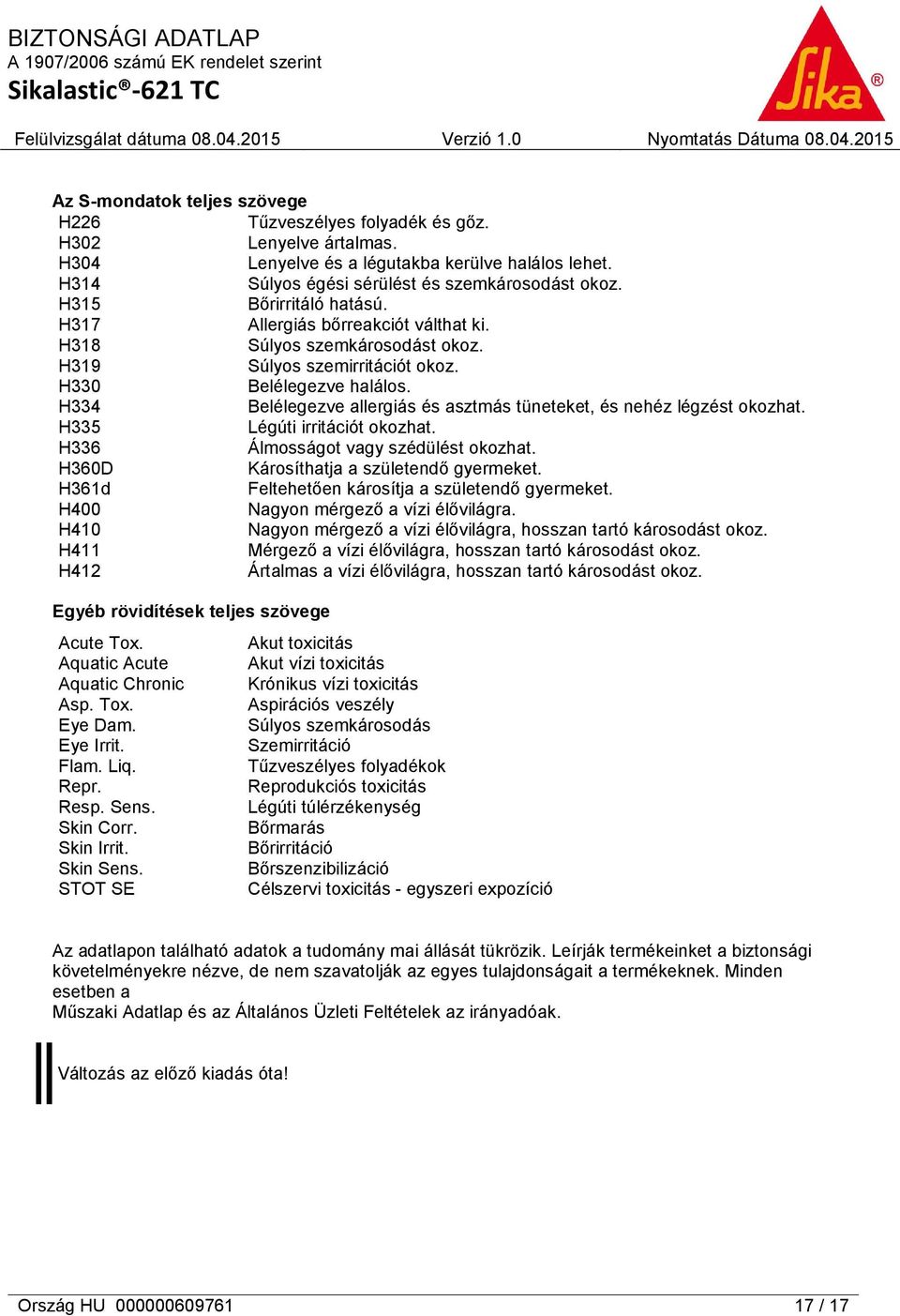 H334 Belélegezve allergiás és asztmás tüneteket, és nehéz légzést okozhat. H335 Légúti irritációt okozhat. H336 Álmosságot vagy szédülést okozhat. H360D Károsíthatja a születendő gyermeket.