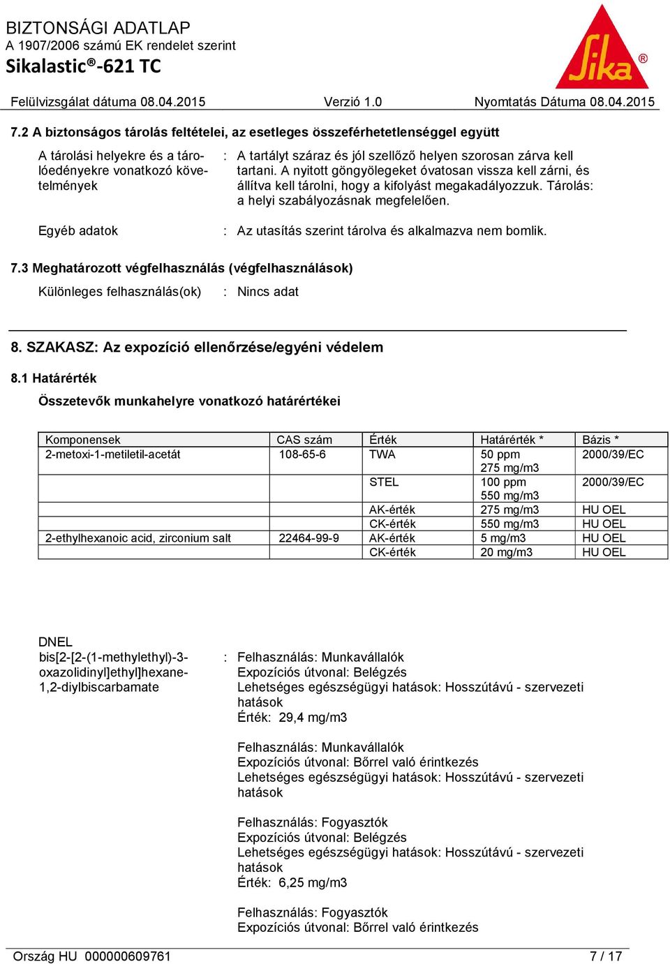 Egyéb adatok : Az utasítás szerint tárolva és alkalmazva nem bomlik. 7.3 Meghatározott végfelhasználás (végfelhasználások) Különleges felhasználás(ok) 8.