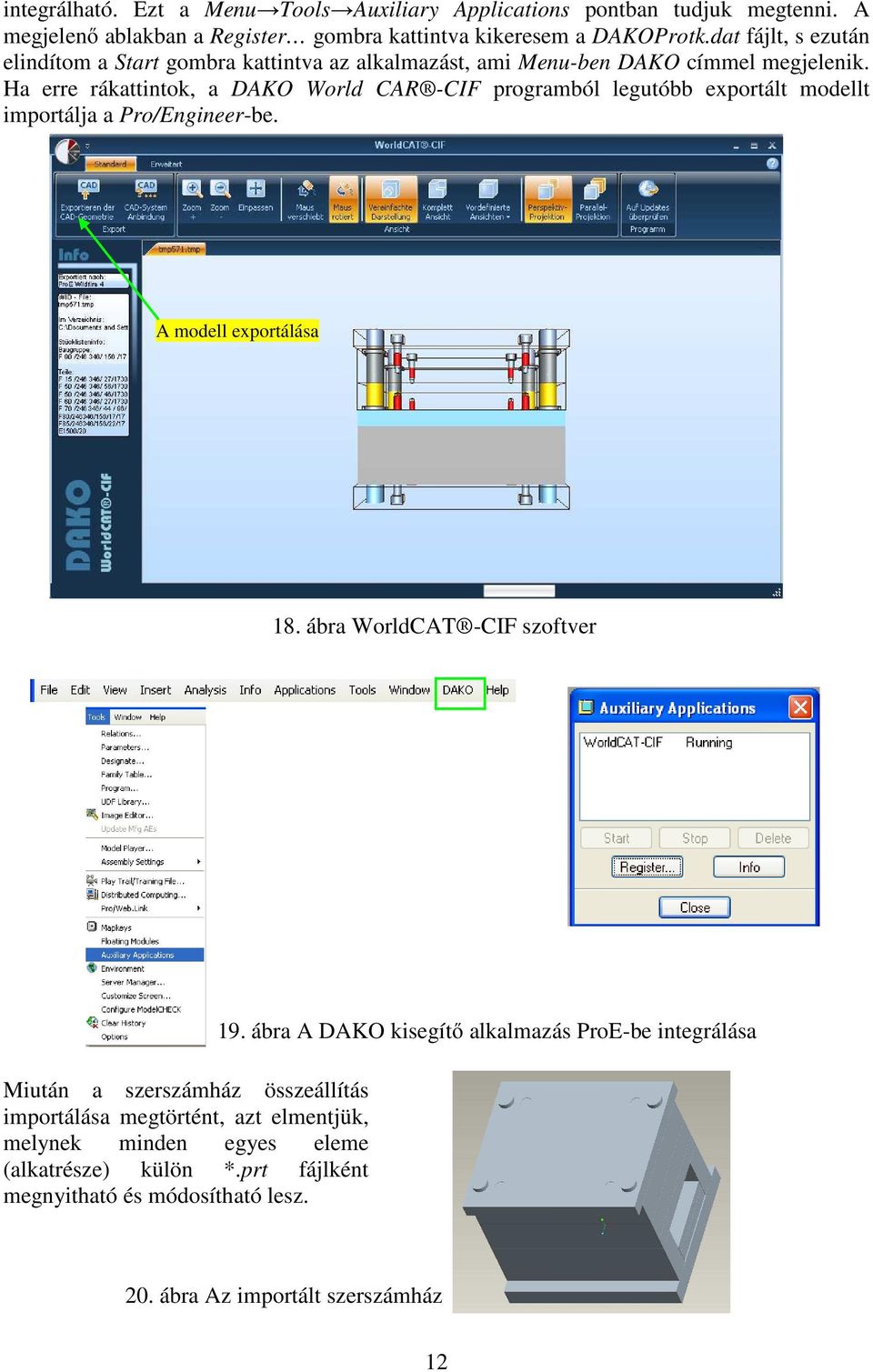 Ha erre rákattintok, a DAKO World CAR -CIF programból legutóbb exportált modellt importálja a Pro/Engineer-be. A modell exportálása 18.