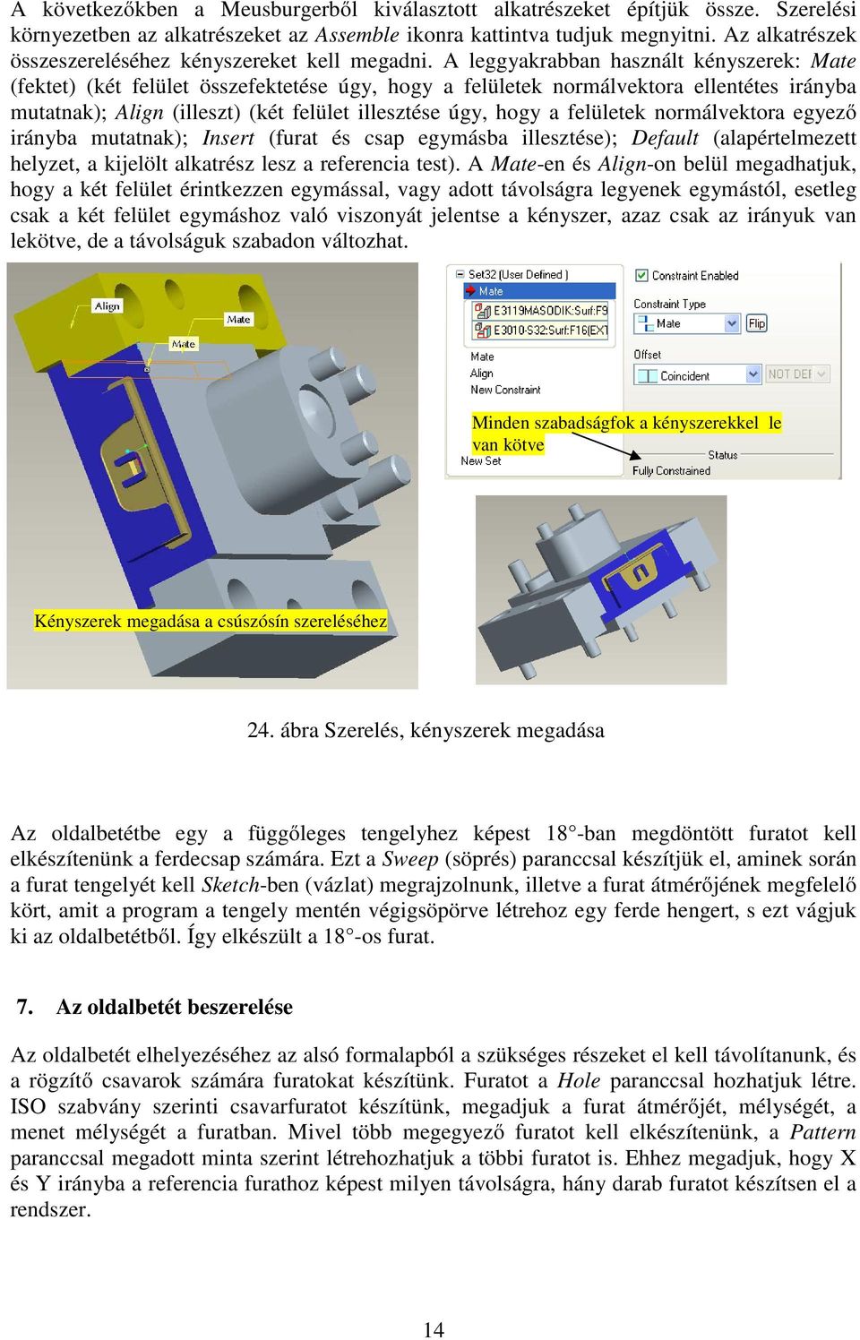 A leggyakrabban használt kényszerek: Mate (fektet) (két felület összefektetése úgy, hogy a felületek normálvektora ellentétes irányba mutatnak); Align (illeszt) (két felület illesztése úgy, hogy a