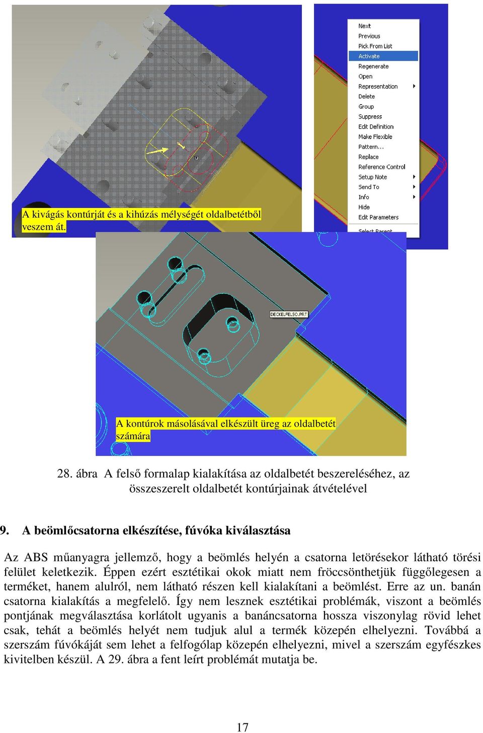 A beömlőcsatorna elkészítése, fúvóka kiválasztása Az ABS műanyagra jellemző, hogy a beömlés helyén a csatorna letörésekor látható törési felület keletkezik.