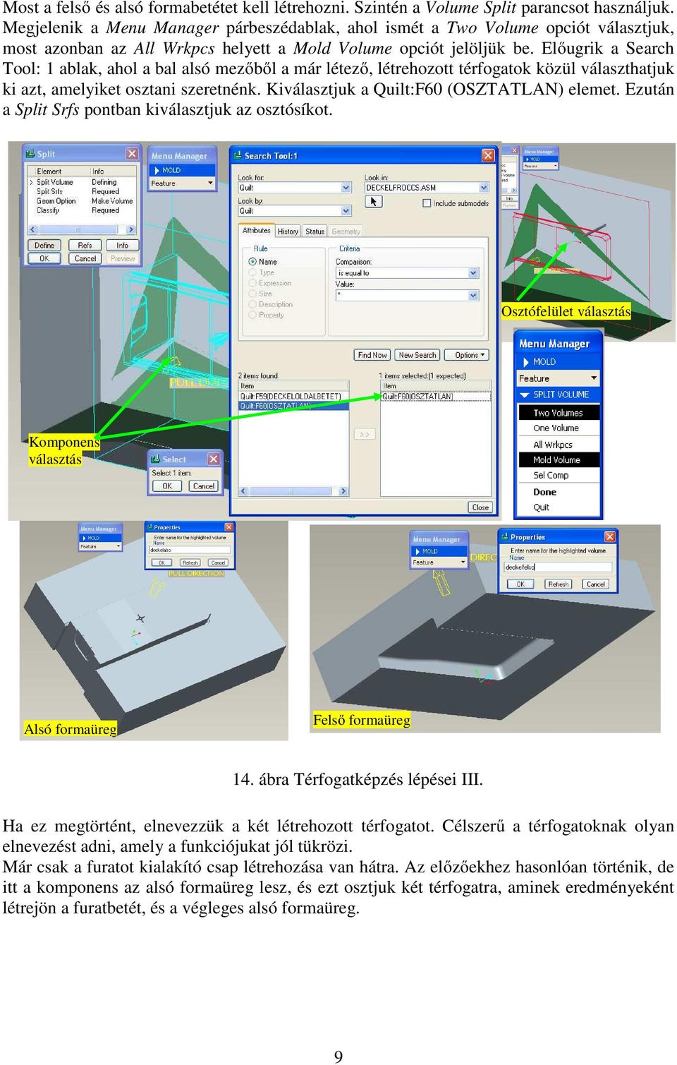 Előugrik a Search Tool: 1 ablak, ahol a bal alsó mezőből a már létező, létrehozott térfogatok közül választhatjuk ki azt, amelyiket osztani szeretnénk. Kiválasztjuk a Quilt:F60 (OSZTATLAN) elemet.