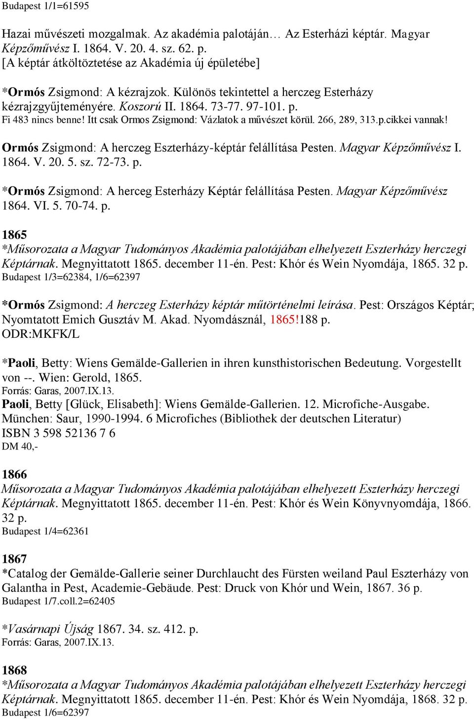 Ormós Zsigmond: A herczeg Eszterházy-képtár felállítása Pesten. Magyar Képzőművész I. 1864. V. 20. 5. sz. 72-73. p. *Ormós Zsigmond: A herceg Esterházy Képtár felállítása Pesten.