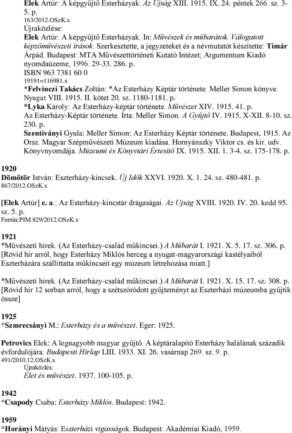 p. ISBN 963 7381 60 0 19191=116981.x *Felvinczi Takács Zoltán: *Az Esterházy Képtár története. Meller Simon könyve. Nyugat VIII. 1915. II. kötet 20. sz. 1180-1181. p.