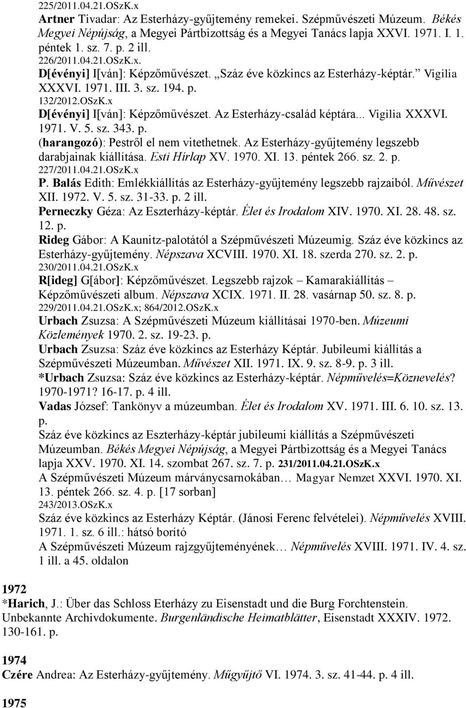 Az Esterházy-család képtára... Vigilia XXXVI. 1971. V. 5. sz. 343. p. (harangozó): Pestről el nem vitethetnek. Az Esterházy-gyűjtemény legszebb darabjainak kiállítása. Esti Hírlap XV. 1970. XI. 13.