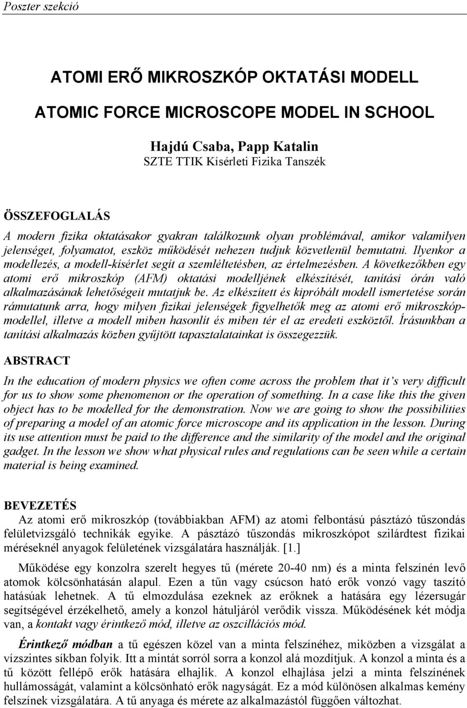 A következőkben egy atomi erő mikroszkóp (AFM) oktatási modelljének elkészítését, tanítási órán való alkalmazásának lehetőségeit mutatjuk be.