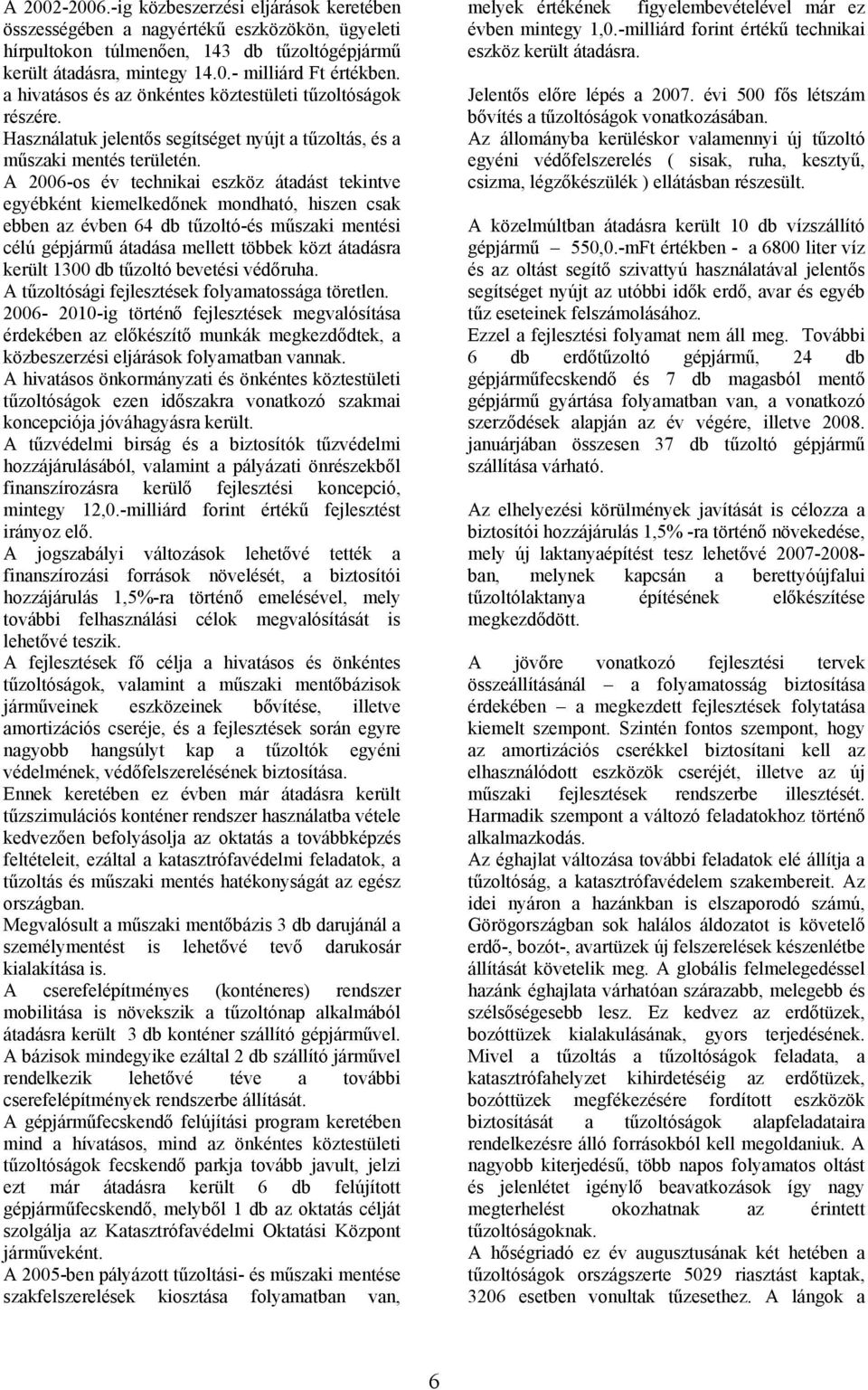 A 2006-os év technikai eszköz átadást tekintve egyébként kiemelkedőnek mondható, hiszen csak ebben az évben 64 db tűzoltó-és műszaki mentési célú gépjármű átadása mellett többek közt átadásra került