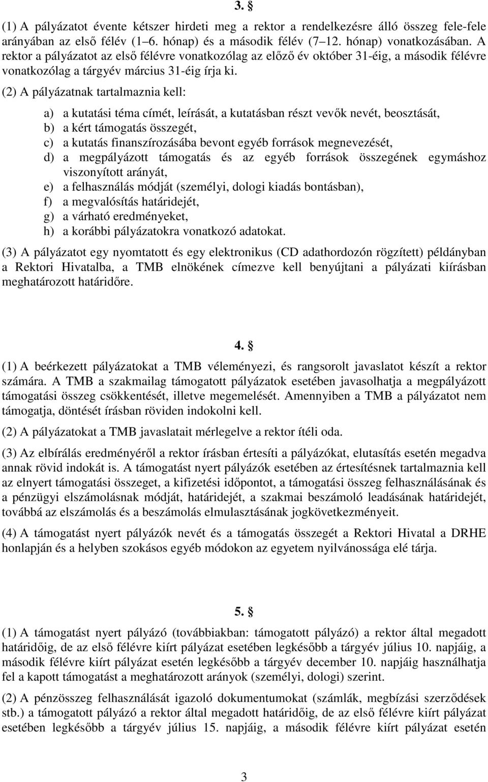 (2) A pályázatnak tartalmaznia kell: a) a kutatási téma címét, leírását, a kutatásban részt vevők nevét, beosztását, b) a kért támogatás összegét, c) a kutatás finanszírozásába bevont egyéb források