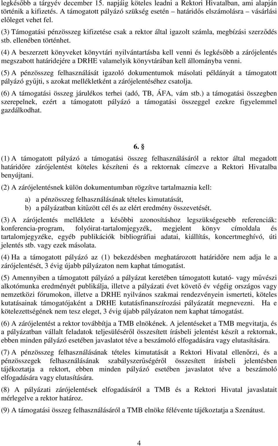 (4) A beszerzett könyveket könyvtári nyilvántartásba kell venni és legkésőbb a zárójelentés megszabott határidejére a DRHE valamelyik könyvtárában kell állományba venni.