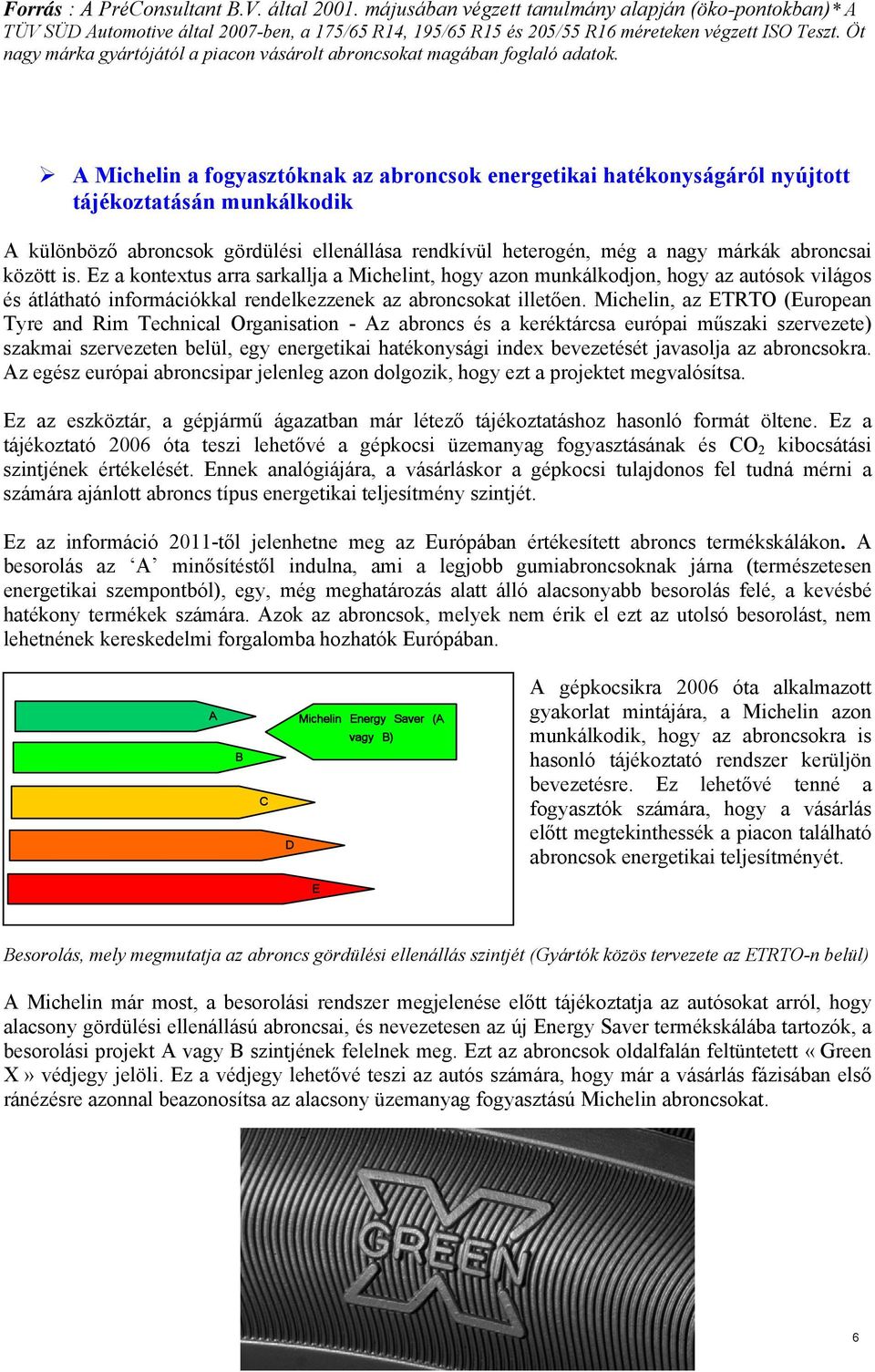 A Michelin a fogyasztóknak az abroncsok energetikai hatékonyságáról nyújtott tájékoztatásán munkálkodik A különböző abroncsok gördülési ellenállása rendkívül heterogén, még a nagy márkák abroncsai