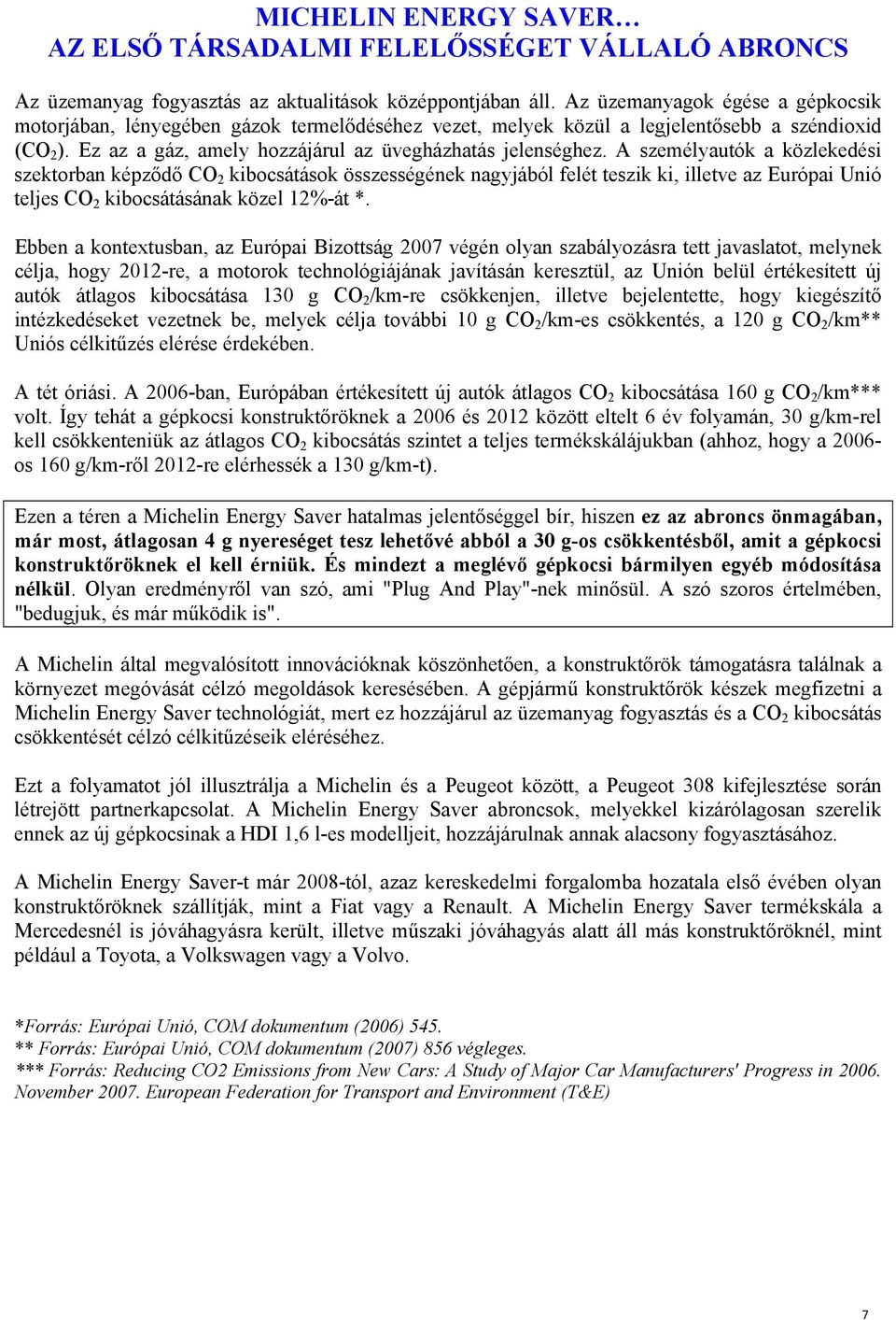 A személyautók a közlekedési szektorban képződő CO 2 kibocsátások összességének nagyjából felét teszik ki, illetve az Európai Unió teljes CO 2 kibocsátásának közel 12%-át *.