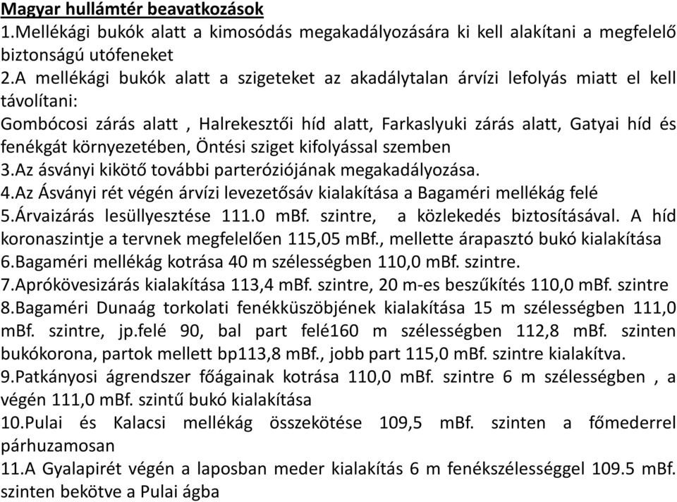 környezetében, Öntési sziget kifolyással szemben 3.Az ásványi kikötő további parteróziójának megakadályozása. 4.Az Ásványi rét végén árvízi levezetősáv kialakítása a Bagaméri mellékág felé 5.