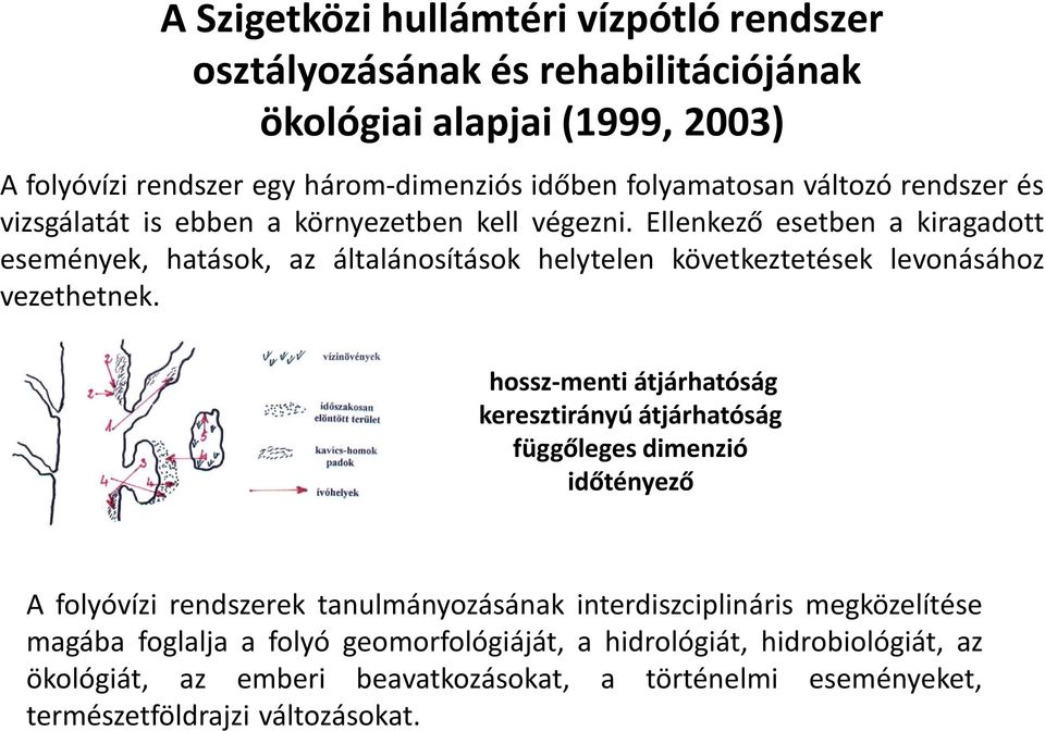 Ellenkező esetben a kiragadott események, hatások, az általánosítások helytelen következtetések levonásához vezethetnek.