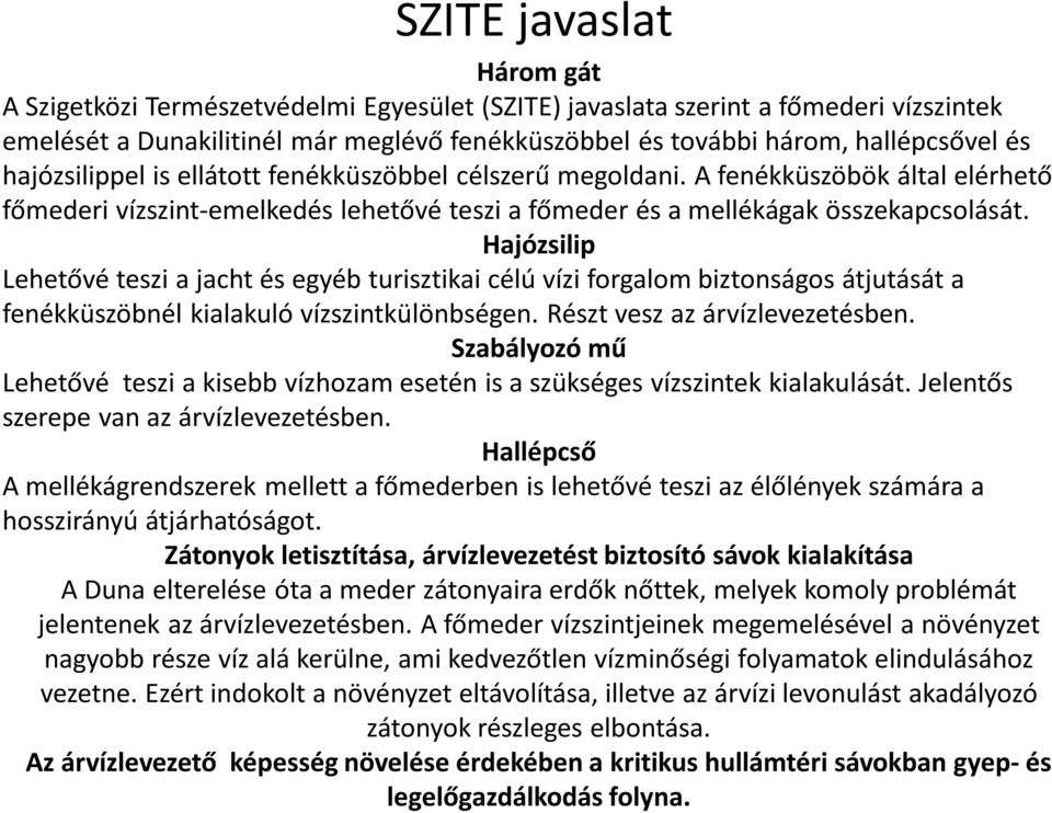 Hajózsilip Lehetővé teszi a jacht és egyéb turisztikai célú vízi forgalom biztonságos átjutását a fenékküszöbnél kialakuló vízszintkülönbségen. Részt vesz az árvízlevezetésben.