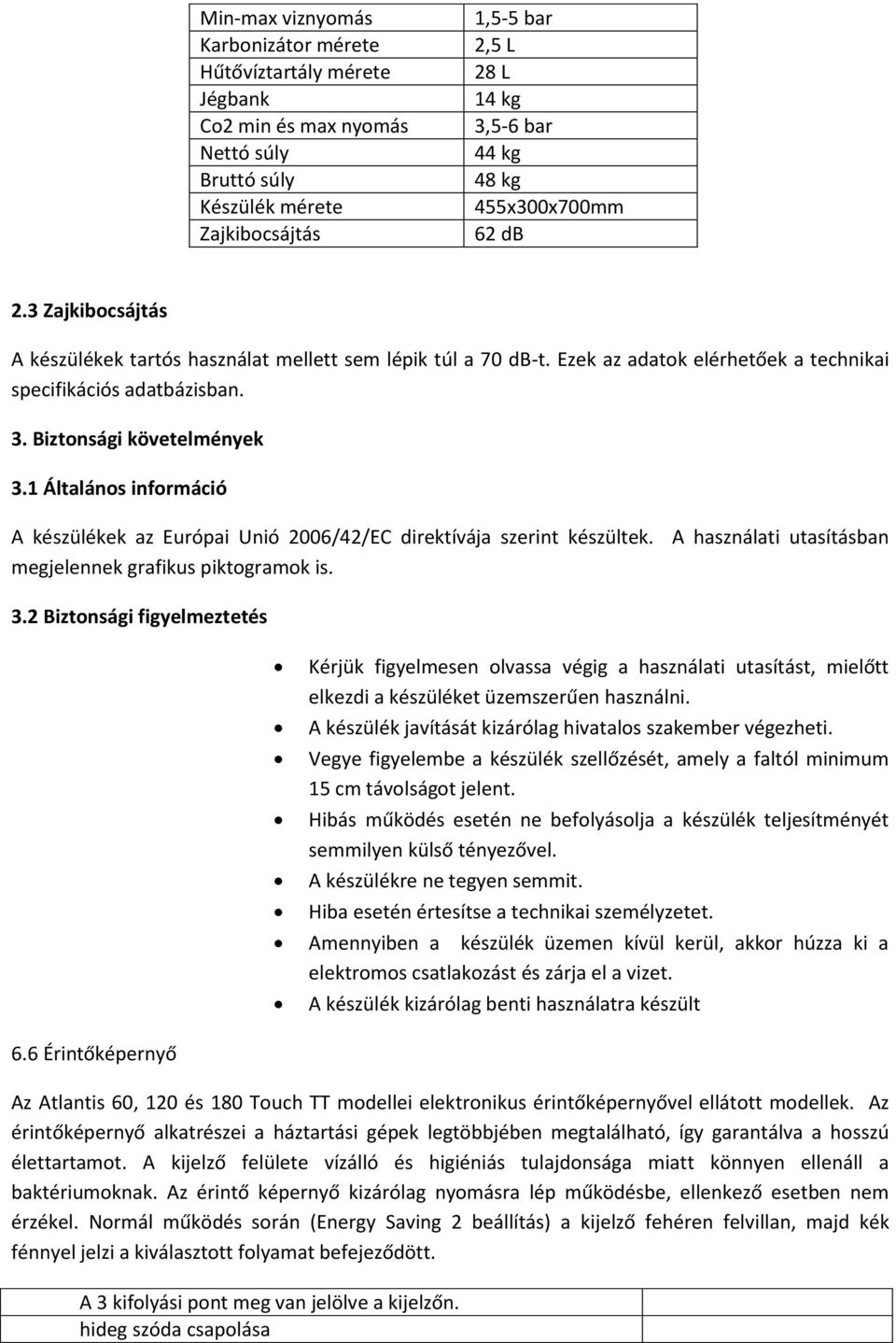 1 Általános információ A készülékek az Európai Unió 2006/42/EC direktívája szerint készültek. A használati utasításban megjelennek grafikus piktogramok is. 3.2 Biztonsági figyelmeztetés 6.