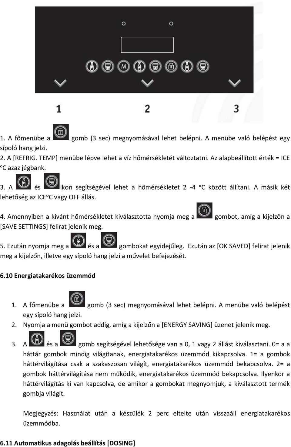 Amennyiben a kívánt hőmérsékletet kiválasztotta nyomja meg a gombot, amíg a kijelzőn a [SAVE SETTINGS] felirat jelenik meg. 5. Ezután nyomja meg a és a gombokat egyidejűleg.